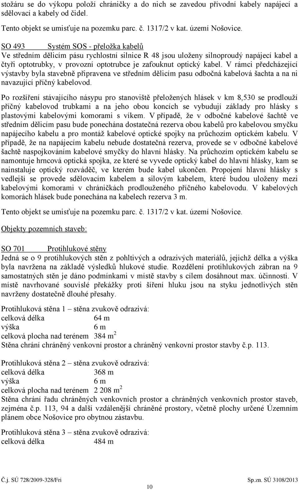 V rámci předcházející výstavby byla stavebně připravena ve středním dělicím pasu odbočná kabelová šachta a na ni navazující příčný kabelovod.