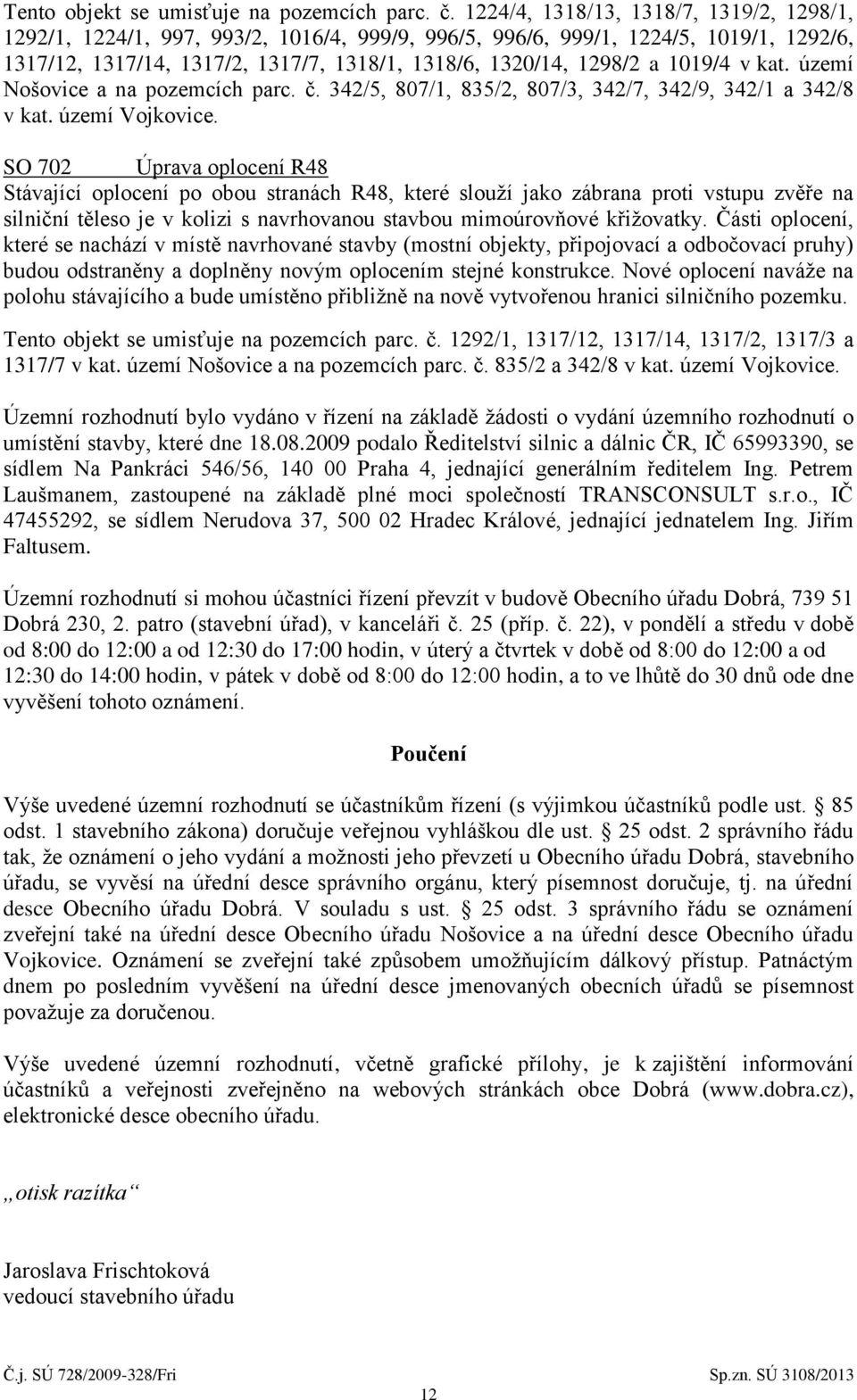 1019/4 v kat. území Nošovice a na pozemcích parc. č. 342/5, 807/1, 835/2, 807/3, 342/7, 342/9, 342/1 a 342/8 v kat. území Vojkovice.