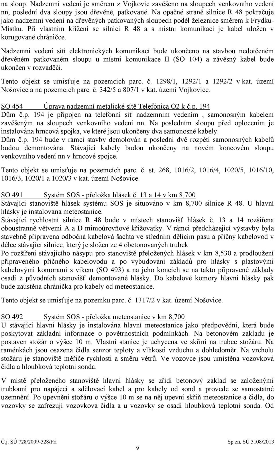 Při vlastním křížení se silnicí R 48 a s místní komunikací je kabel uložen v korugované chráničce.