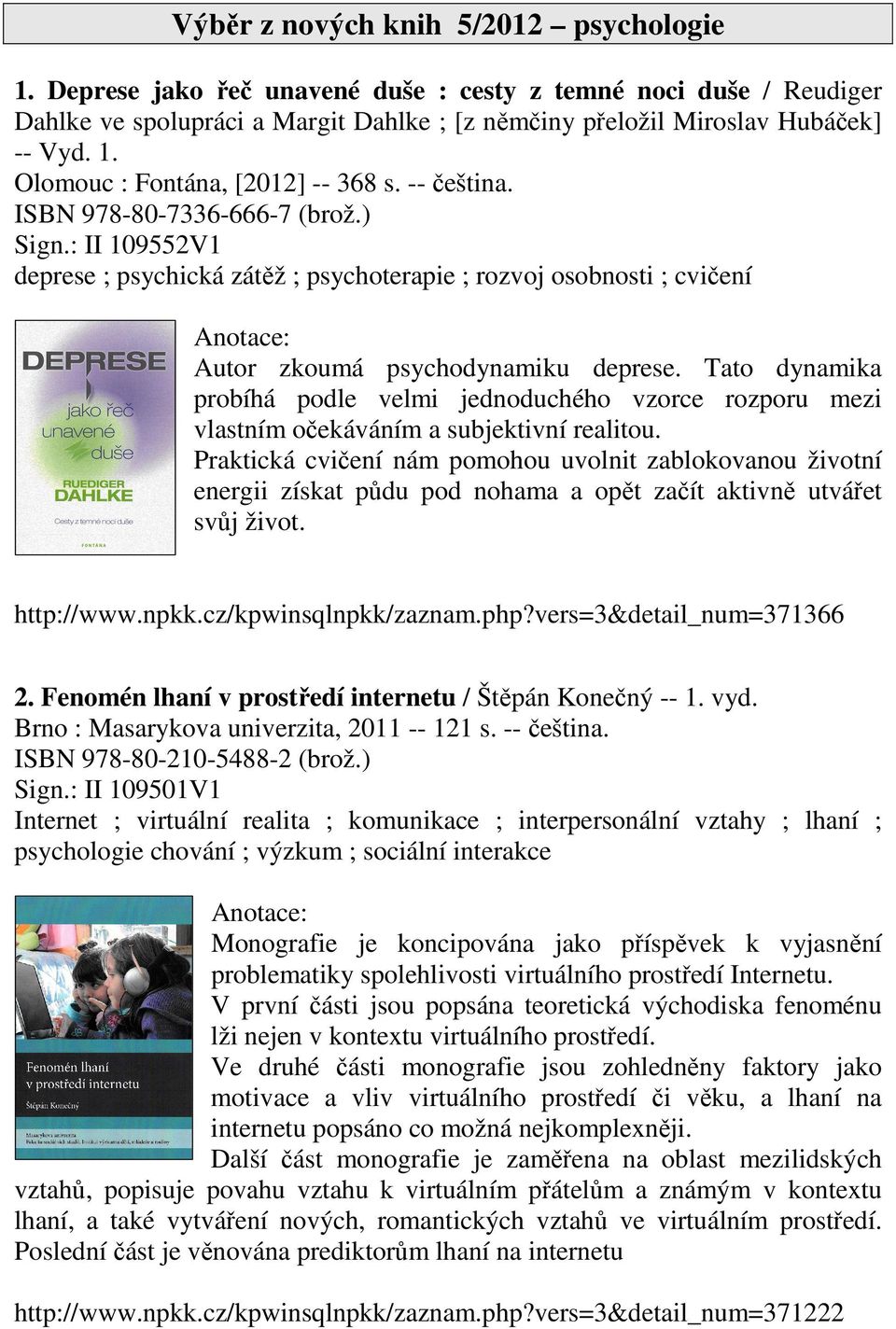 Tato dynamika probíhá podle velmi jednoduchého vzorce rozporu mezi vlastním očekáváním a subjektivní realitou.