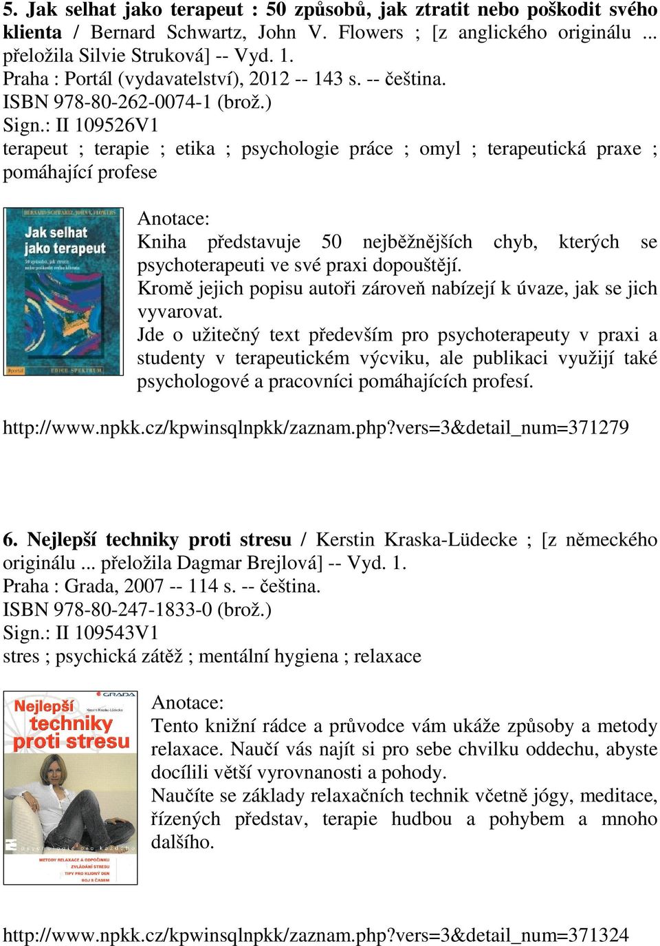 : II 109526V1 terapeut ; terapie ; etika ; psychologie práce ; omyl ; terapeutická praxe ; pomáhající profese Kniha představuje 50 nejběžnějších chyb, kterých se psychoterapeuti ve své praxi