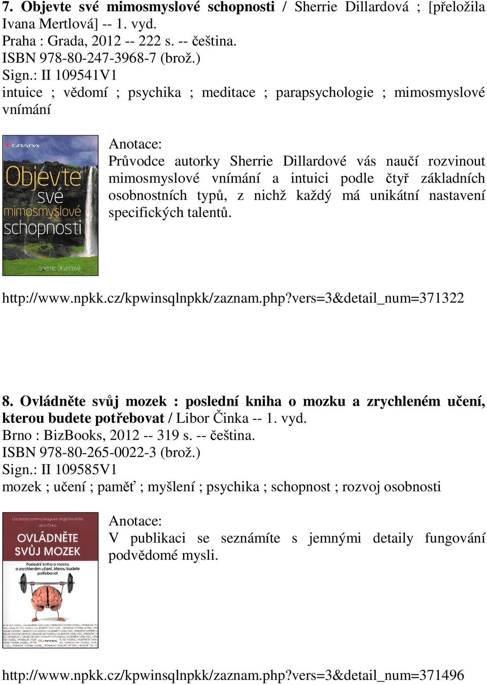 základních osobnostních typů, z nichž každý má unikátní nastavení specifických talentů. http://www.npkk.cz/kpwinsqlnpkk/zaznam.php?vers=3&detail_num=371322 8.