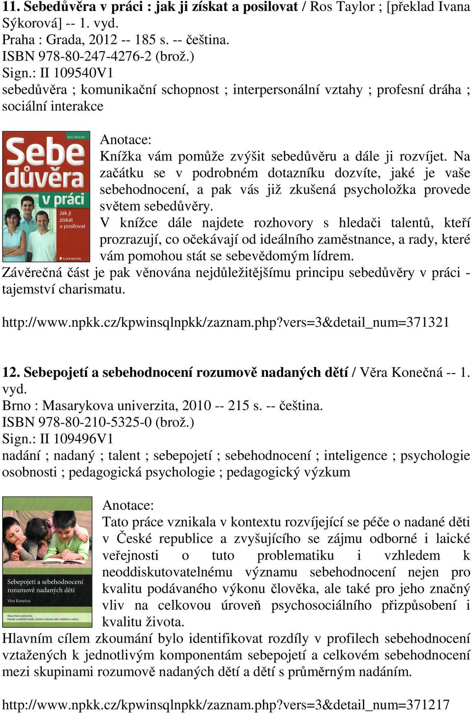 Na začátku se v podrobném dotazníku dozvíte, jaké je vaše sebehodnocení, a pak vás již zkušená psycholožka provede světem sebedůvěry.