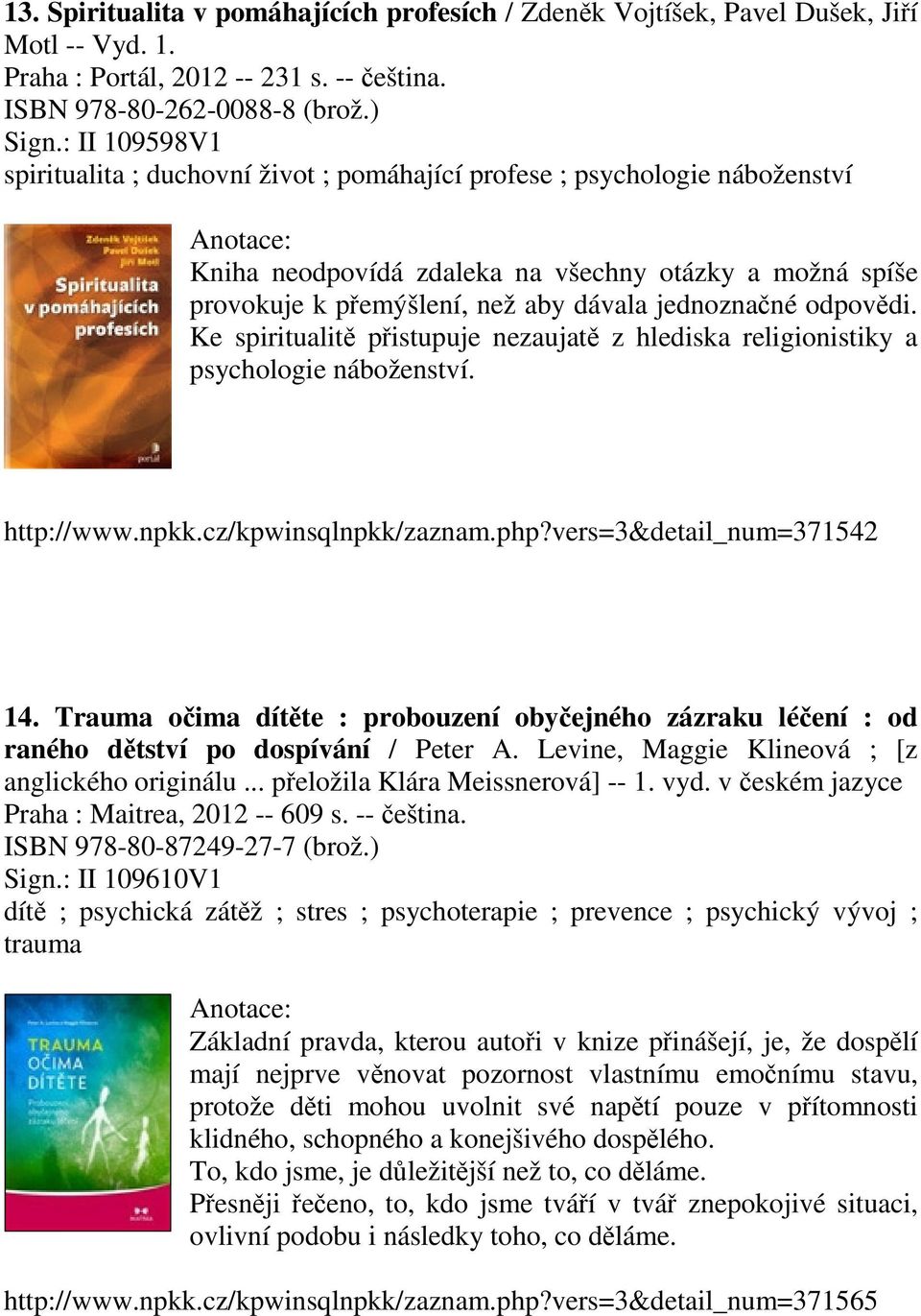 odpovědi. Ke spiritualitě přistupuje nezaujatě z hlediska religionistiky a psychologie náboženství. http://www.npkk.cz/kpwinsqlnpkk/zaznam.php?vers=3&detail_num=371542 14.