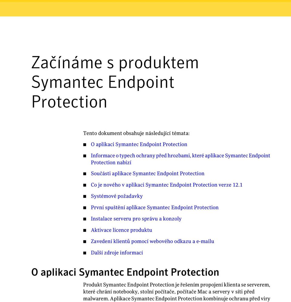 1 Systémové požadavky První spuštění aplikace Symantec Endpoint Protection Instalace serveru pro správu a konzoly Aktivace licence produktu Zavedení klientů pomocí webového odkazu a e-mailu Další