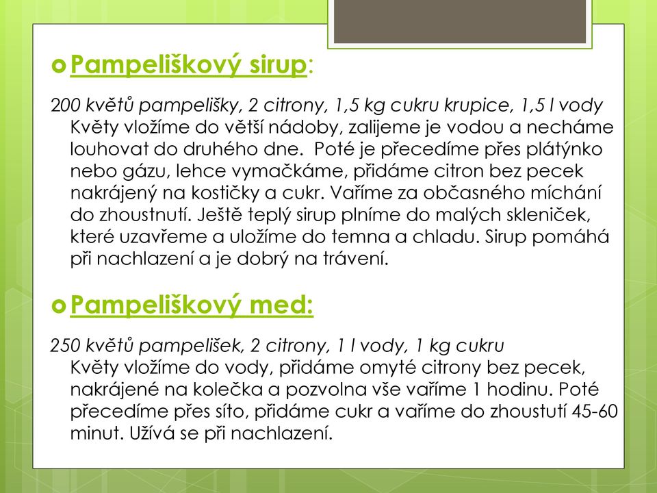 Ještě teplý sirup plníme do malých skleniček, které uzavřeme a uložíme do temna a chladu. Sirup pomáhá při nachlazení a je dobrý na trávení.