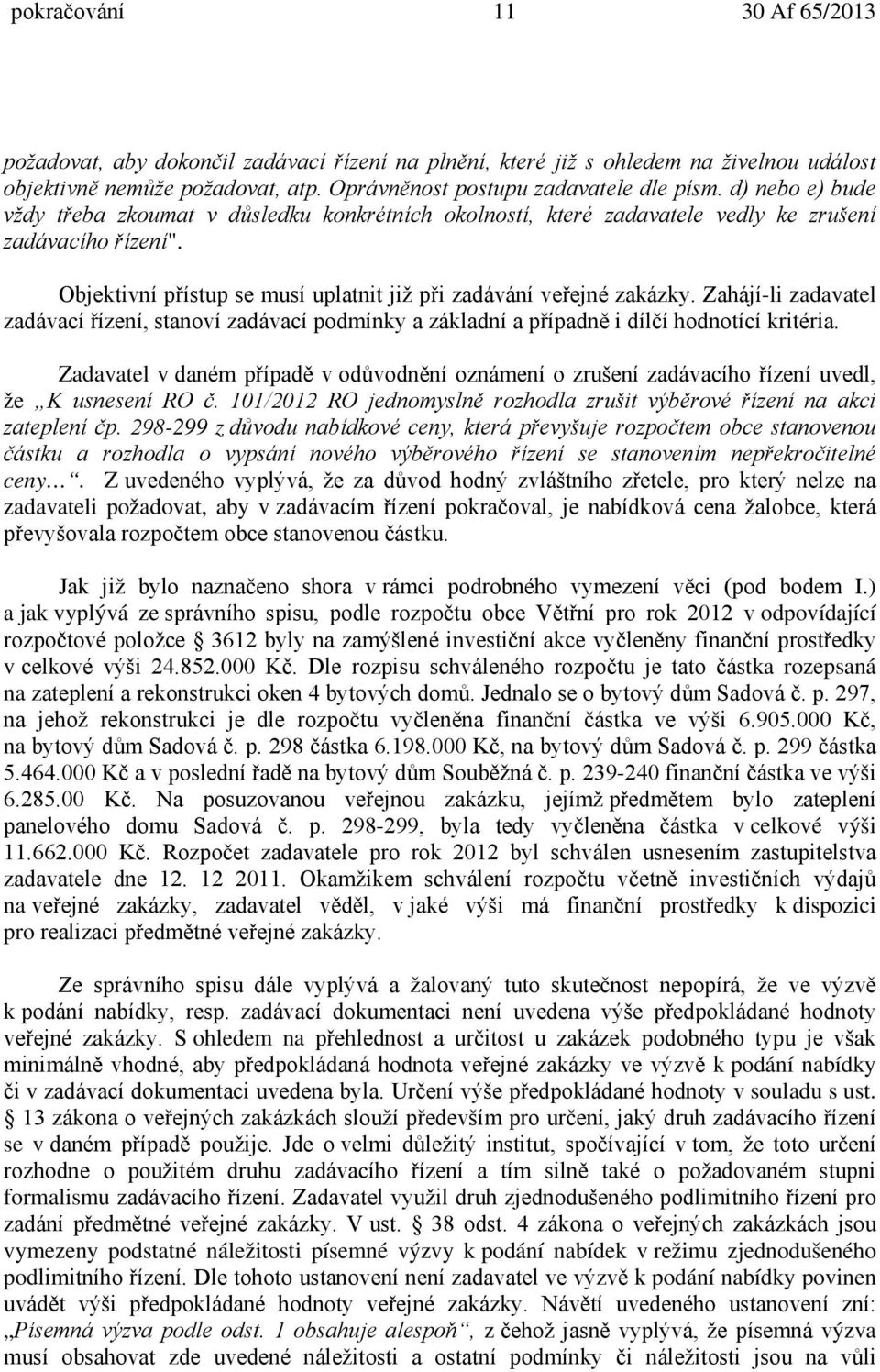 Zahájí-li zadavatel zadávací řízení, stanoví zadávací podmínky a základní a případně i dílčí hodnotící kritéria.