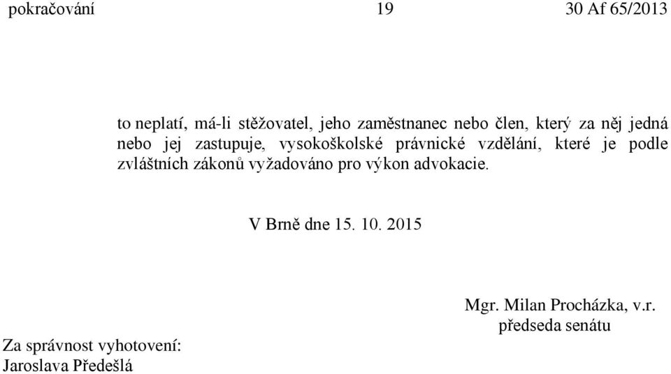 které je podle zvláštních zákonů vyžadováno pro výkon advokacie. V Brně dne 15. 10.