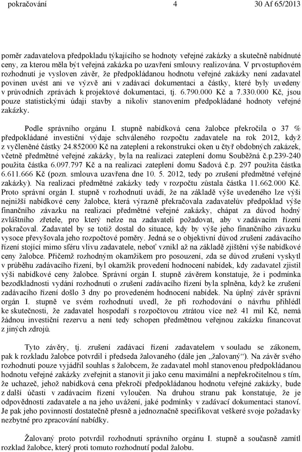 zprávách k projektové dokumentaci, tj. 6.790.000 Kč a 7.330.000 Kč, jsou pouze statistickými údaji stavby a nikoliv stanovením předpokládané hodnoty veřejné zakázky. Podle správního orgánu I.