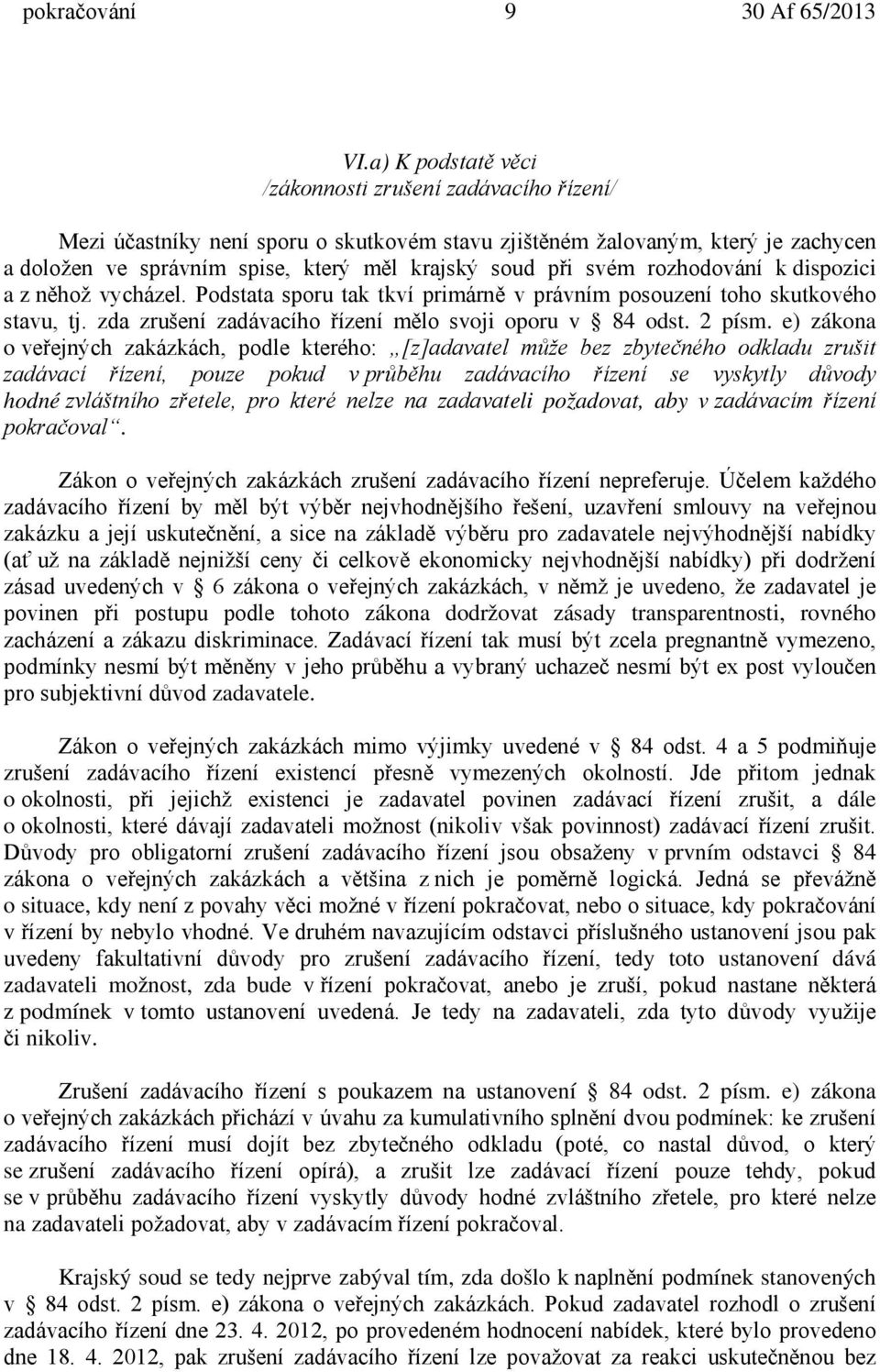 svém rozhodování k dispozici a z něhož vycházel. Podstata sporu tak tkví primárně v právním posouzení toho skutkového stavu, tj. zda zrušení zadávacího řízení mělo svoji oporu v 84 odst. 2 písm.