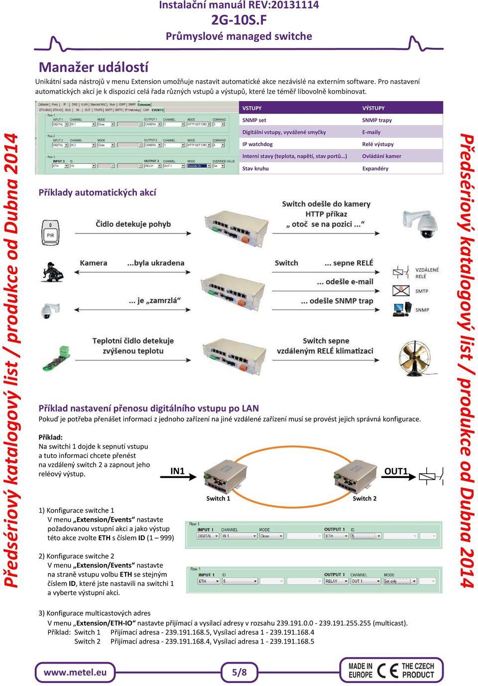 VSTUPY SNMP set VÝSTUPY SNMP trapy Příklady automatických akcí Digitální vstupy, vyvážené smyčky IP watchdog Interní stavy (teplota, napětí, stav portů ) Stav kruhu E-maily Relé výstupy Ovládání