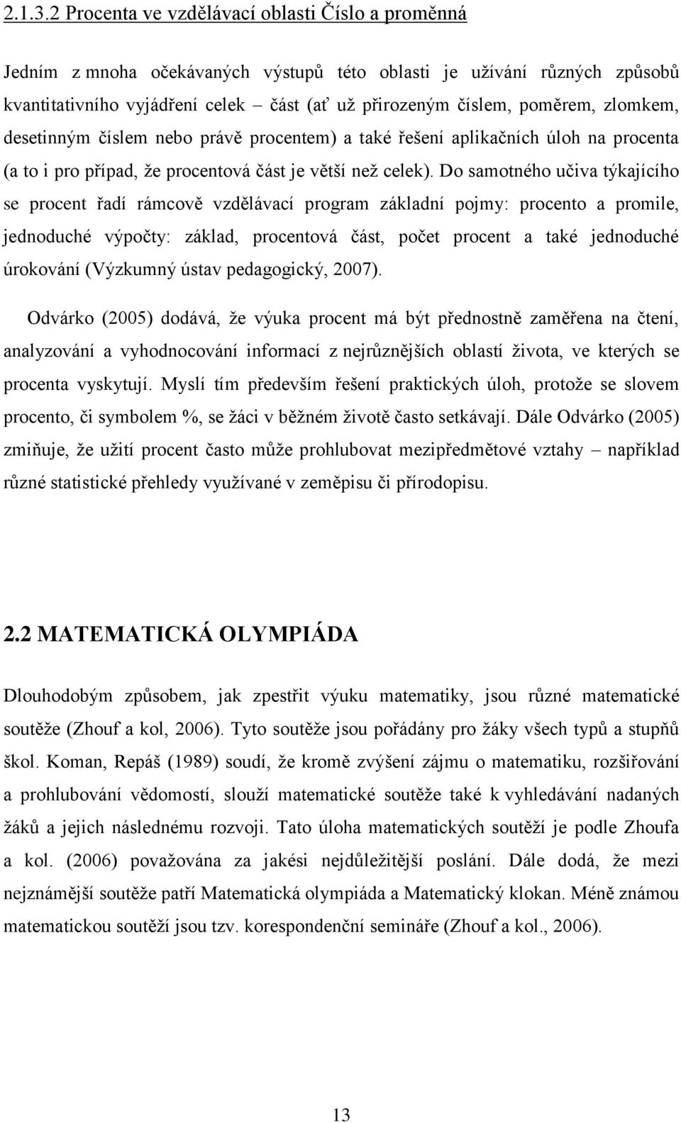 zlomkem, desetinným číslem nebo právě procentem) a také řešení aplikačních úloh na procenta (a to i pro případ, že procentová část je větší než celek).