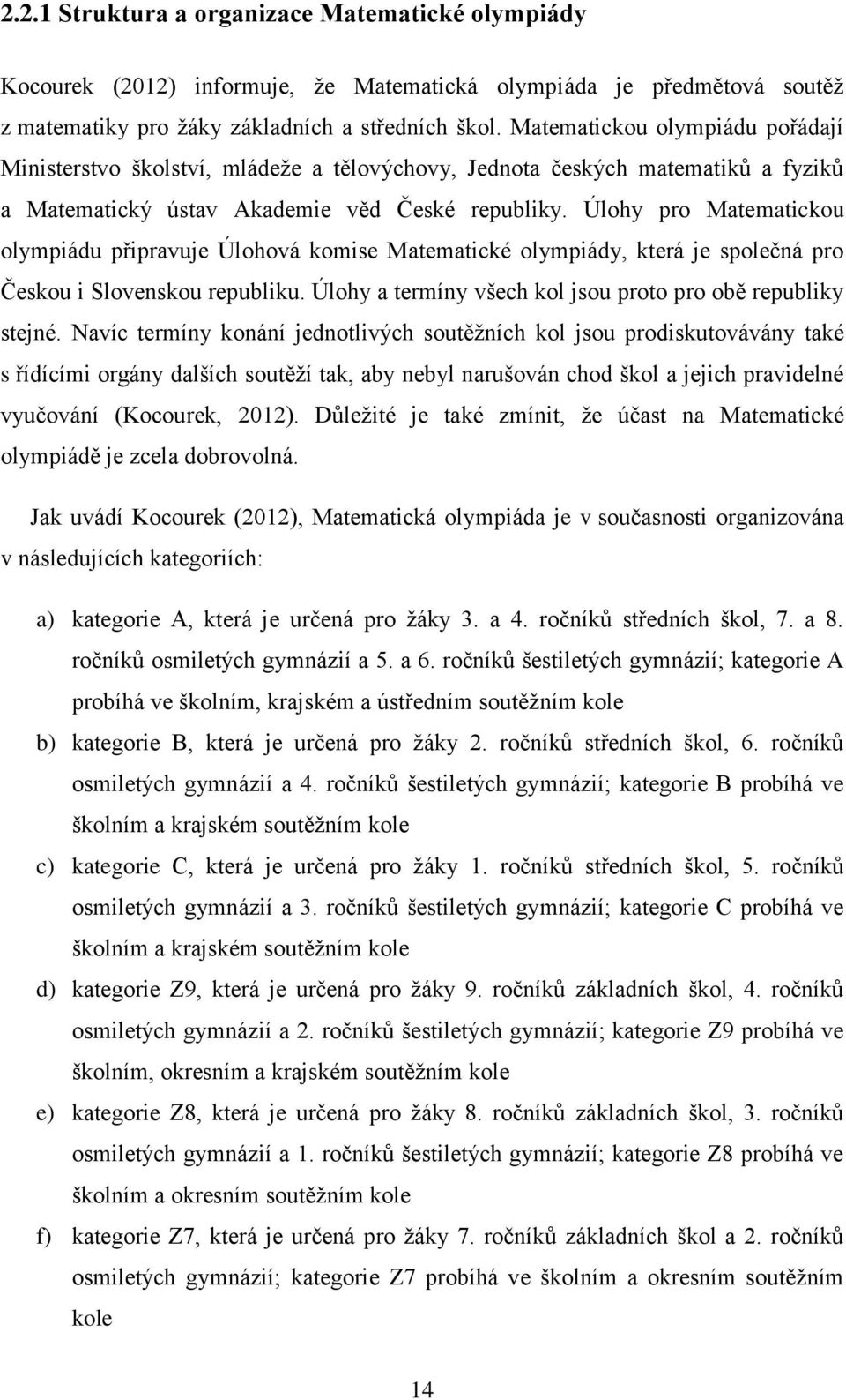 Úlohy pro Matematickou olympiádu připravuje Úlohová komise Matematické olympiády, která je společná pro Českou i Slovenskou republiku. Úlohy a termíny všech kol jsou proto pro obě republiky stejné.