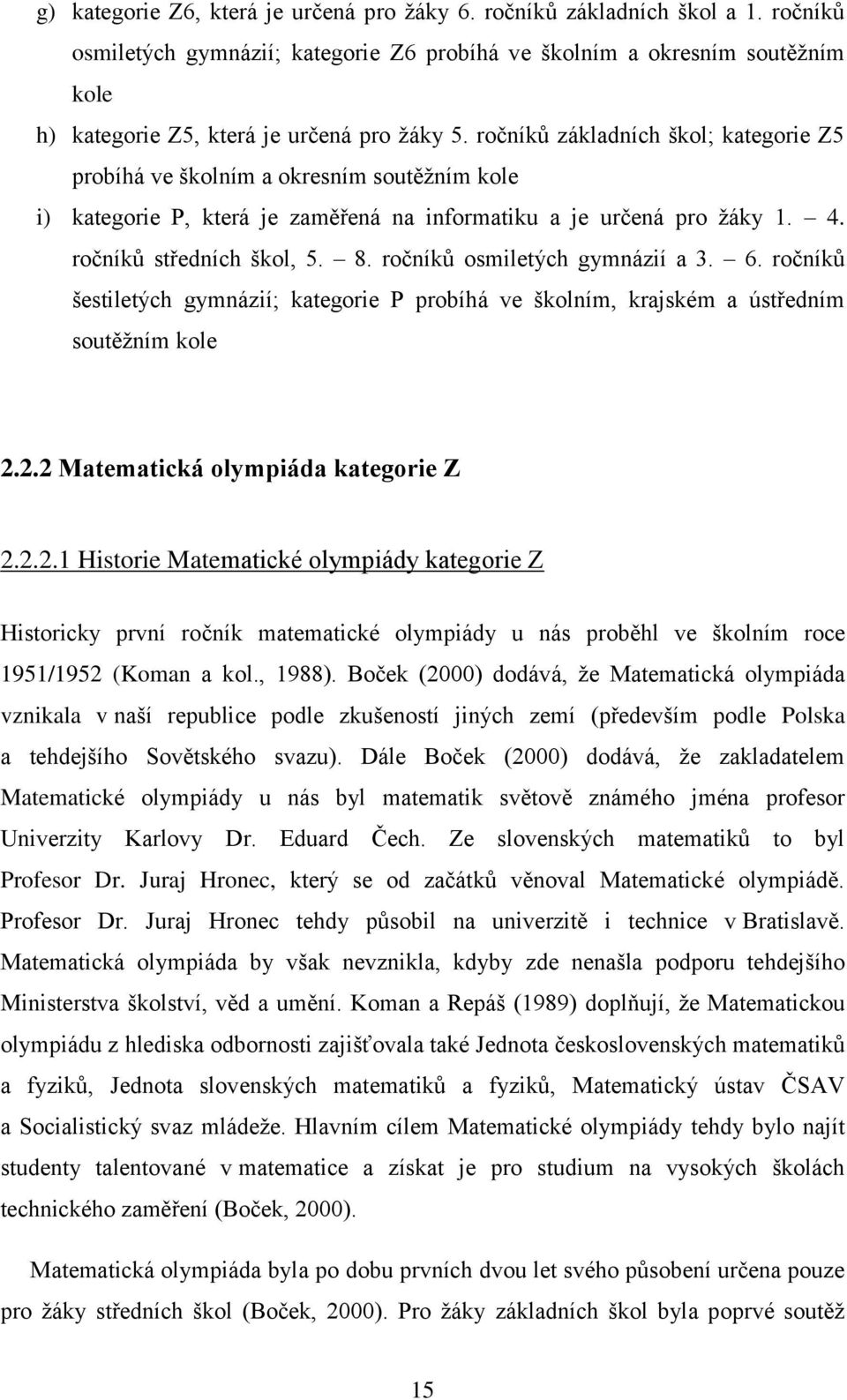 ročníků základních škol; kategorie Z5 probíhá ve školním a okresním soutěžním kole i) kategorie P, která je zaměřená na informatiku a je určená pro žáky 1. 4. ročníků středních škol, 5. 8.