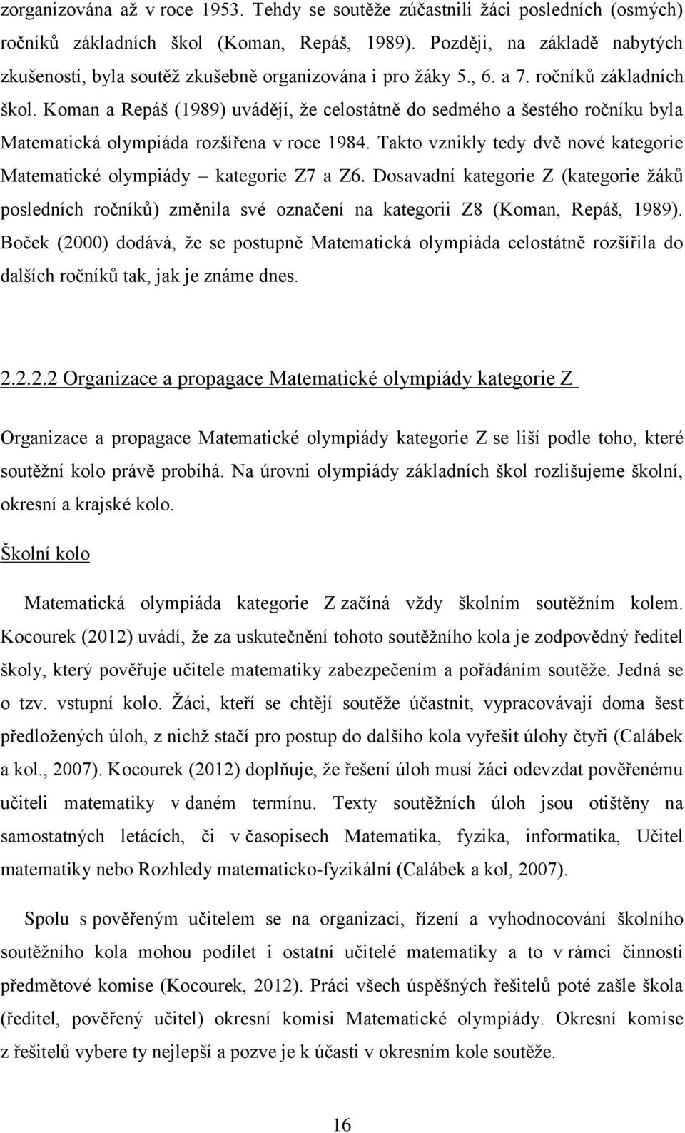 Koman a Repáš (1989) uvádějí, že celostátně do sedmého a šestého ročníku byla Matematická olympiáda rozšířena v roce 1984.