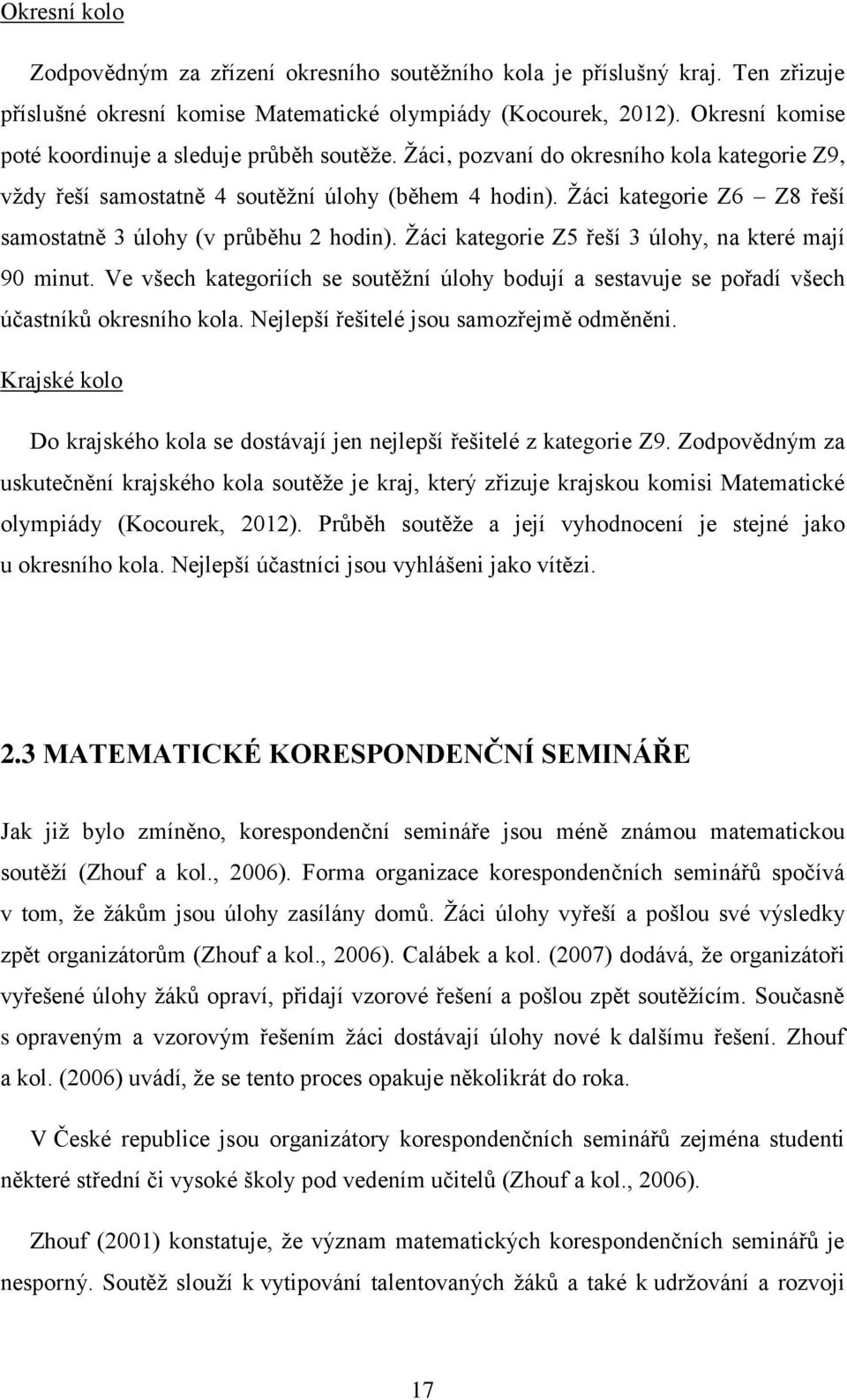 Žáci kategorie Z6 Z8 řeší samostatně 3 úlohy (v průběhu 2 hodin). Žáci kategorie Z5 řeší 3 úlohy, na které mají 90 minut.