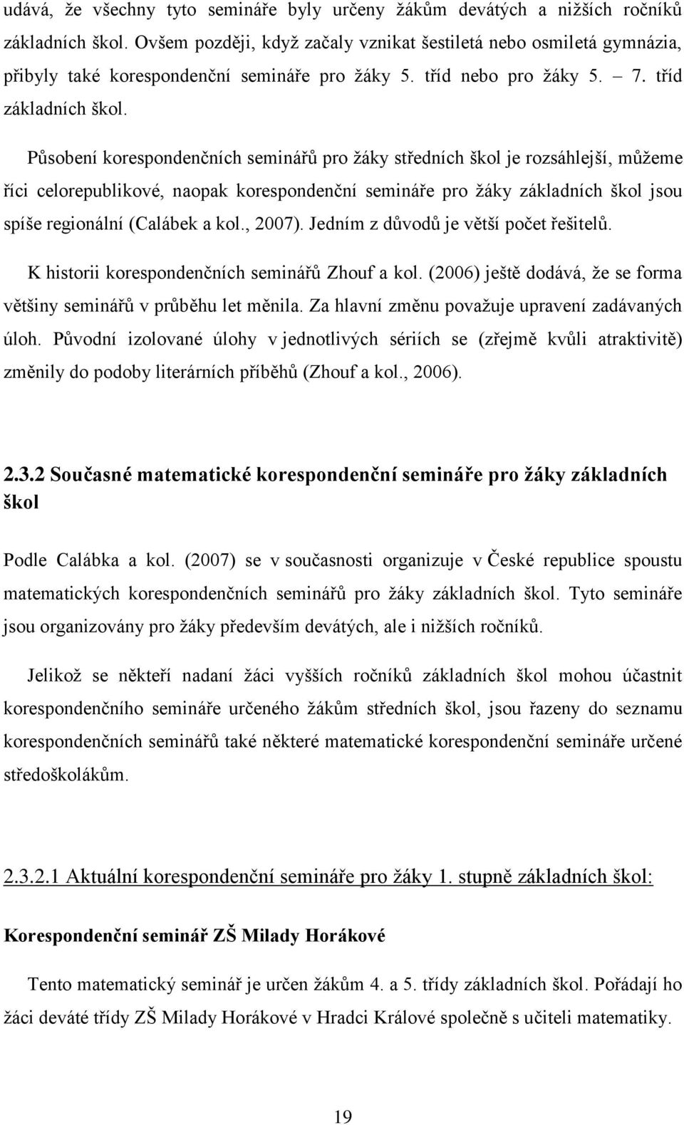 Působení korespondenčních seminářů pro žáky středních škol je rozsáhlejší, můžeme říci celorepublikové, naopak korespondenční semináře pro žáky základních škol jsou spíše regionální (Calábek a kol.