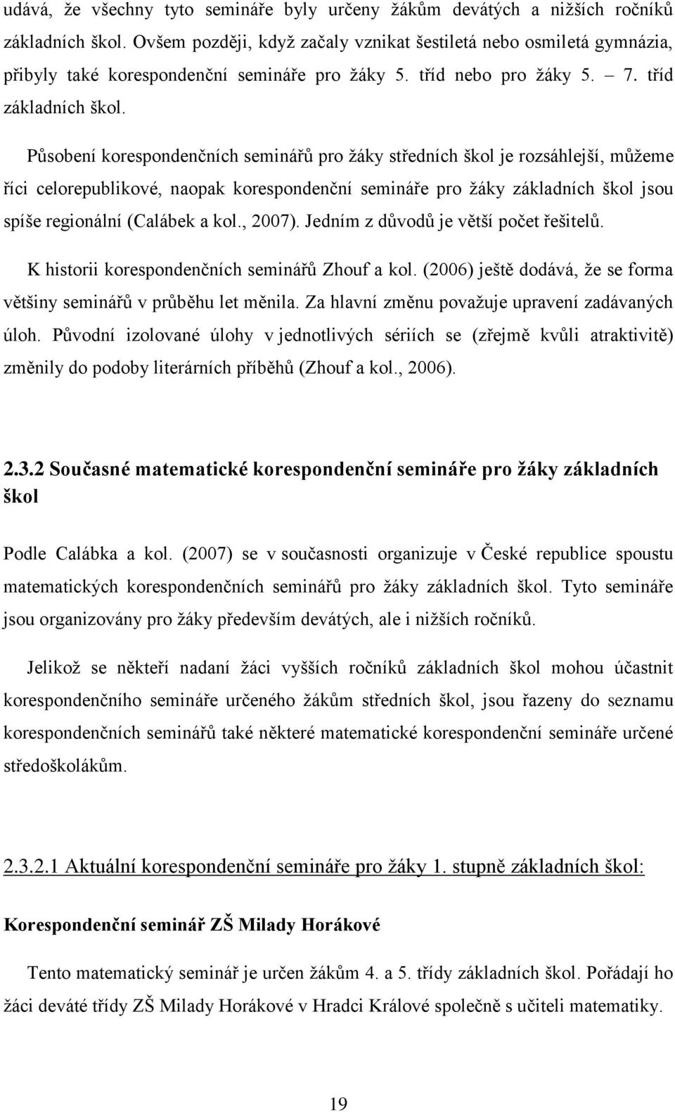 Působení korespondenčních seminářů pro žáky středních škol je rozsáhlejší, můžeme říci celorepublikové, naopak korespondenční semináře pro žáky základních škol jsou spíše regionální (Calábek a kol.