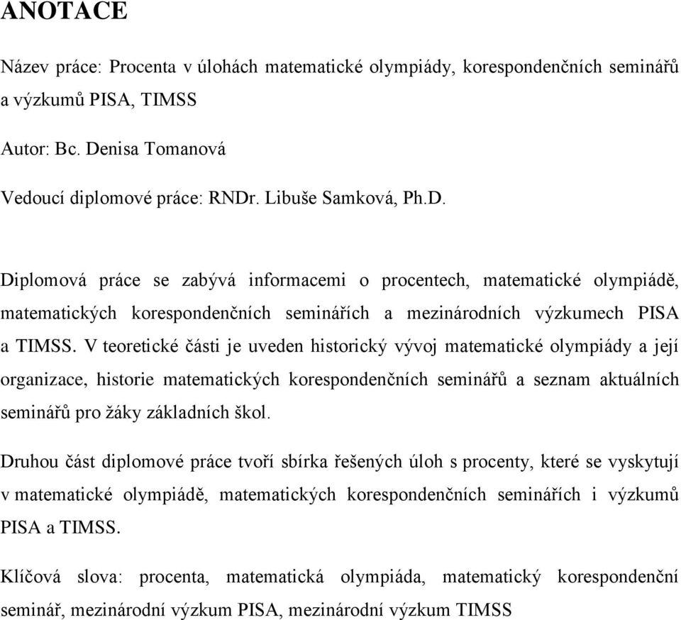 V teoretické části je uveden historický vývoj matematické olympiády a její organizace, historie matematických korespondenčních seminářů a seznam aktuálních seminářů pro žáky základních škol.