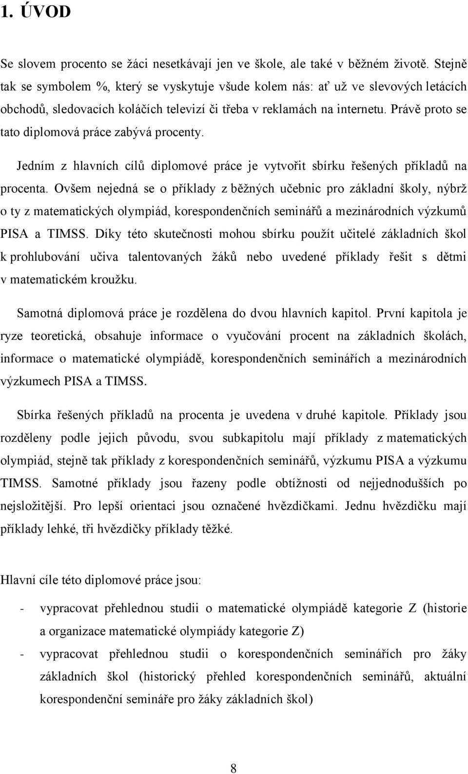 Právě proto se tato diplomová práce zabývá procenty. Jedním z hlavních cílů diplomové práce je vytvořit sbírku řešených příkladů na procenta.