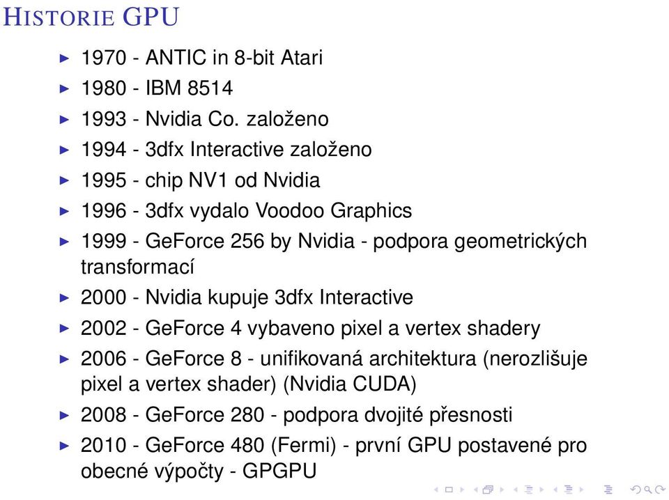 podpora geometrických transformací 2000 - Nvidia kupuje 3dfx Interactive 2002 - GeForce 4 vybaveno pixel a vertex shadery 2006 -