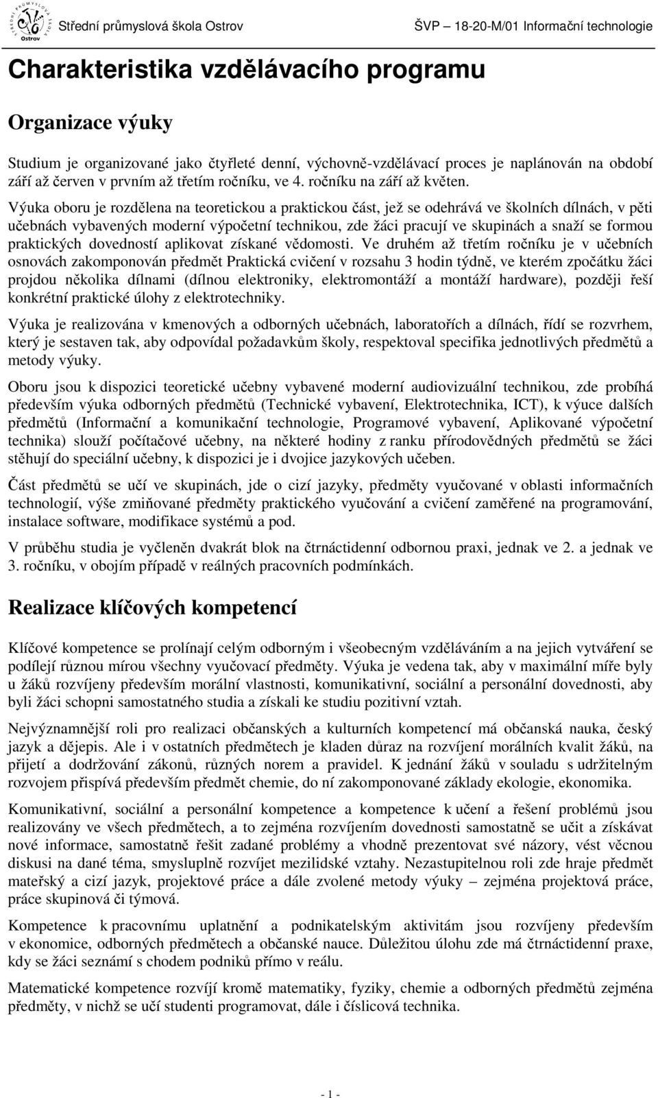 Výuka oboru je rozdělena na teoretickou a praktickou část, jež se odehrává ve školních dílnách, v pěti učebnách vybavených moderní výpočetní technikou, zde žáci pracují ve skupinách a snaží se formou