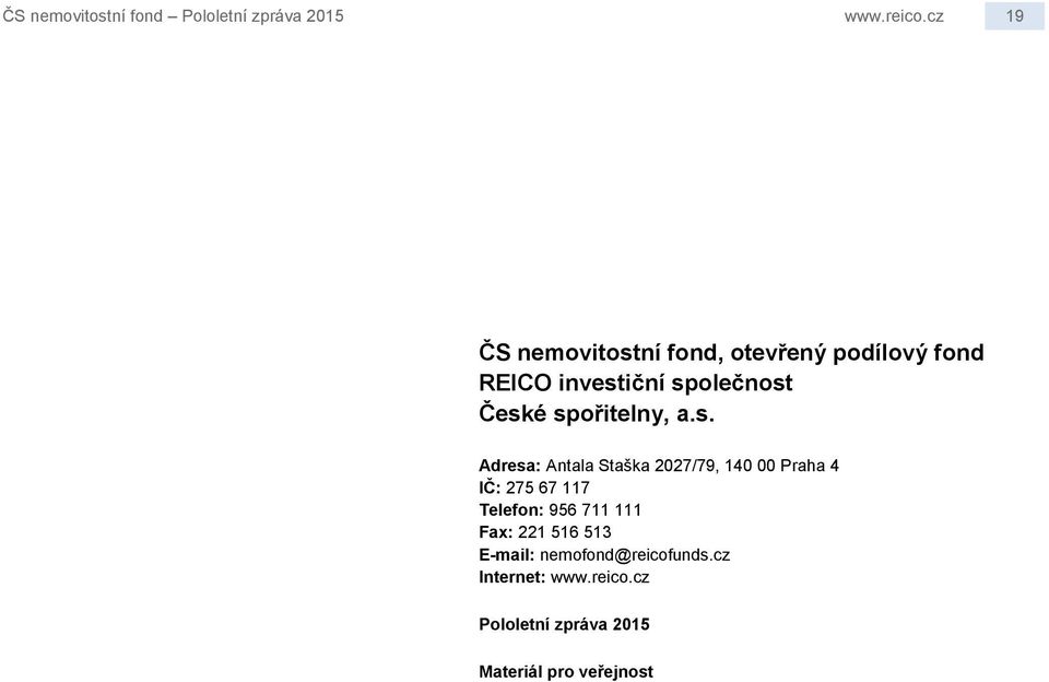 spořitelny, a.s. Adresa: Antala Staška 227/79, 14 Praha 4 IČ: 275 67 117 Telefon: 956