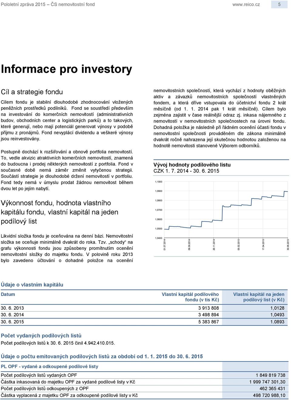 Fond se soustředí především na investování do komerčních nemovitostí (administrativních budov, obchodních center a logistických parků) a to takových, které generují, nebo mají potenciál generovat