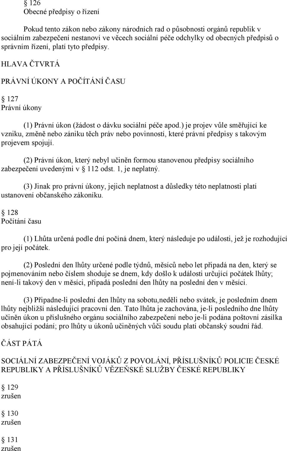 ) je projev vůle směřující ke vzniku, změně nebo zániku těch práv nebo povinností, které právní předpisy s takovým projevem spojují.