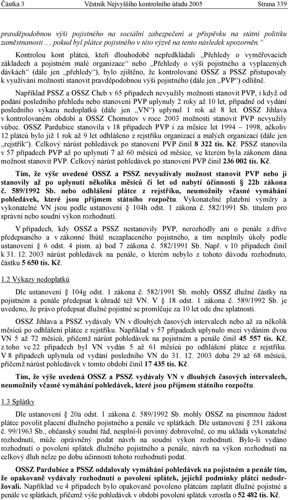 Kontrolou kont plátců, kteří dlouhodobě nepředkládali Přehledy o vyměřovacích základech a pojistném malé organizace nebo Přehledy o výši pojistného a vyplacených dávkách (dále jen přehledy ), bylo