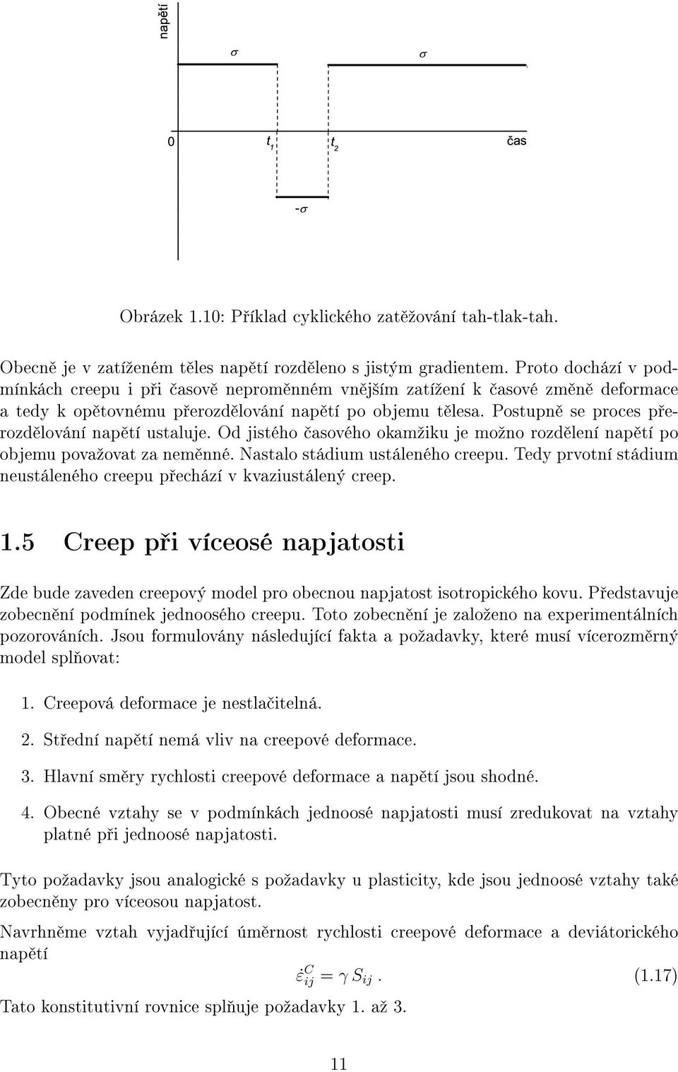 Postupn se proces p erozd lování nap tí ustaluje. Od jistého asového okamºiku je moºno rozd lení nap tí po objemu povaºovat za nem nné. Nastalo stádium ustáleného creepu.