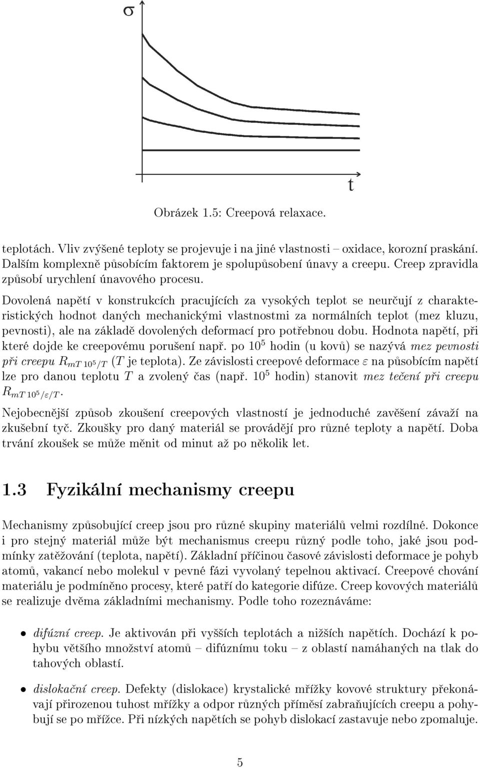 Dovolená nap tí v konstrukcích pracujících za vysokých teplot se neur ují z charakteristických hodnot daných mechanickými vlastnostmi za normálních teplot (mez kluzu, pevnosti), ale na základ