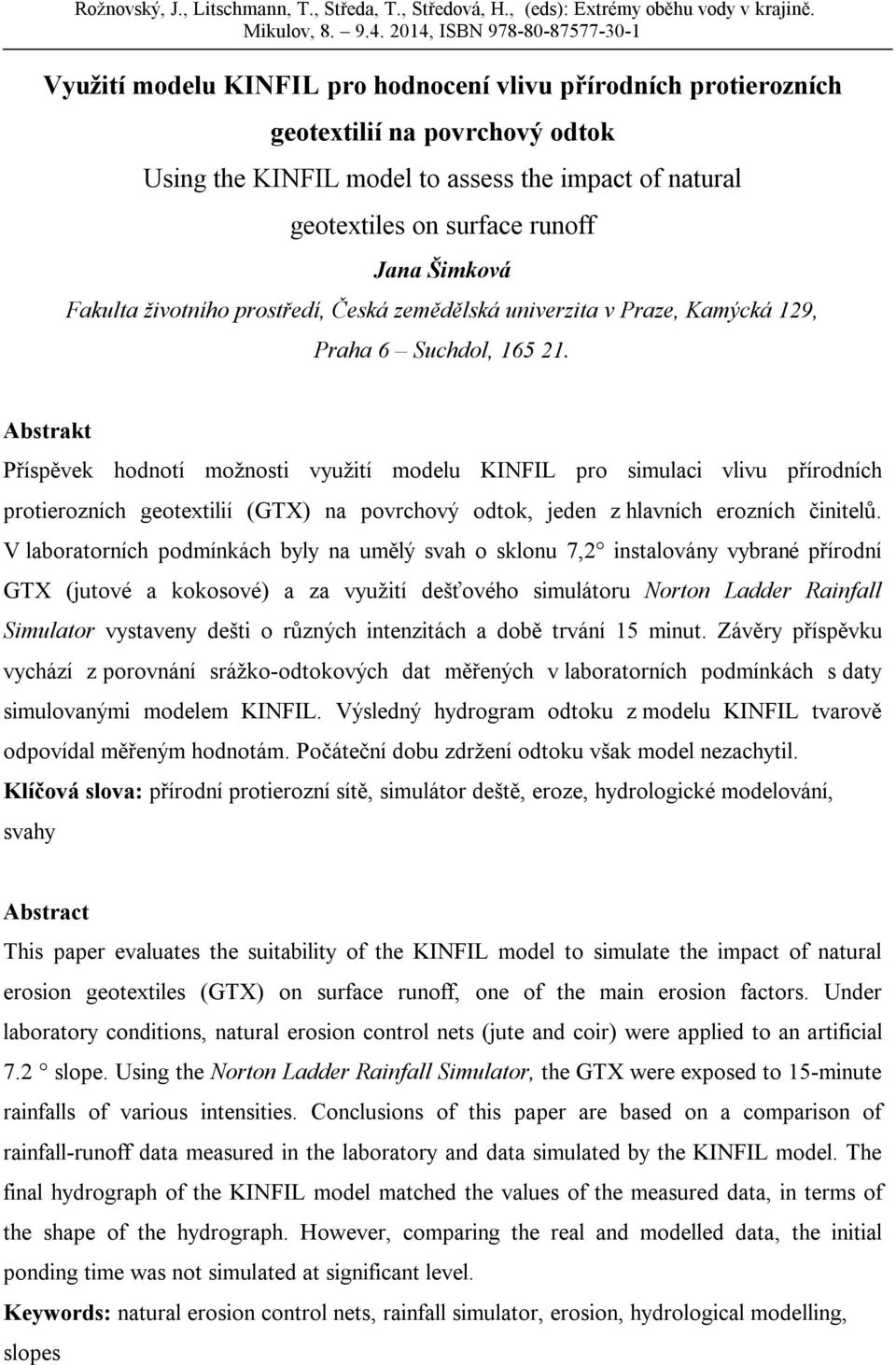 Abstrakt Příspěvek hodnotí možnosti využití modelu KINFIL pro simulaci vlivu přírodních protierozních geotextilií (GTX) na povrchový odtok, jeden z hlavních erozních činitelů.