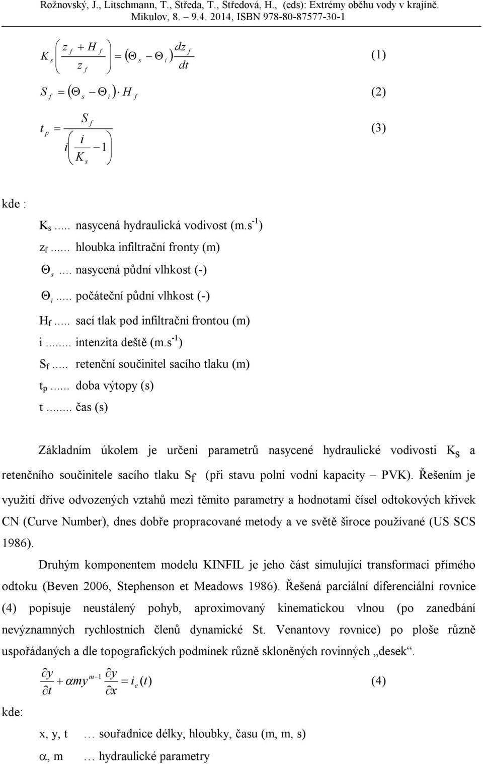 .. čas (s) Základním úkolem je určení parametrů nasycené hydraulické vodivosti K s a retenčního součinitele sacího tlaku S (při stavu polní vodní kapacity PVK).