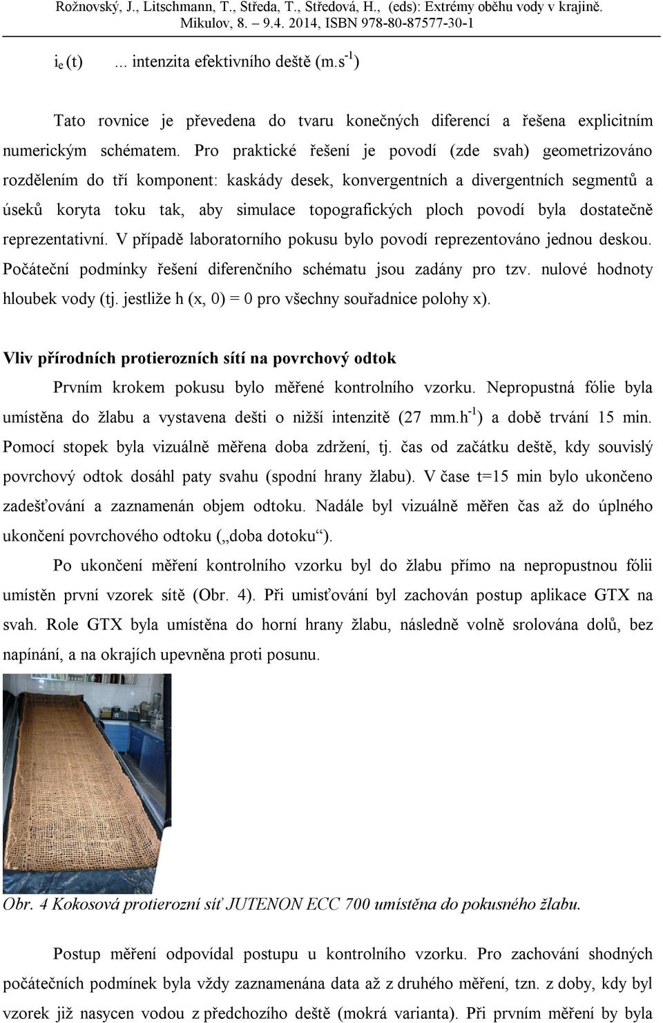 povodí byla dostatečně reprezentativní. V případě laboratorního pokusu bylo povodí reprezentováno jednou deskou. Počáteční podmínky řešení dierenčního schématu jsou zadány pro tzv.