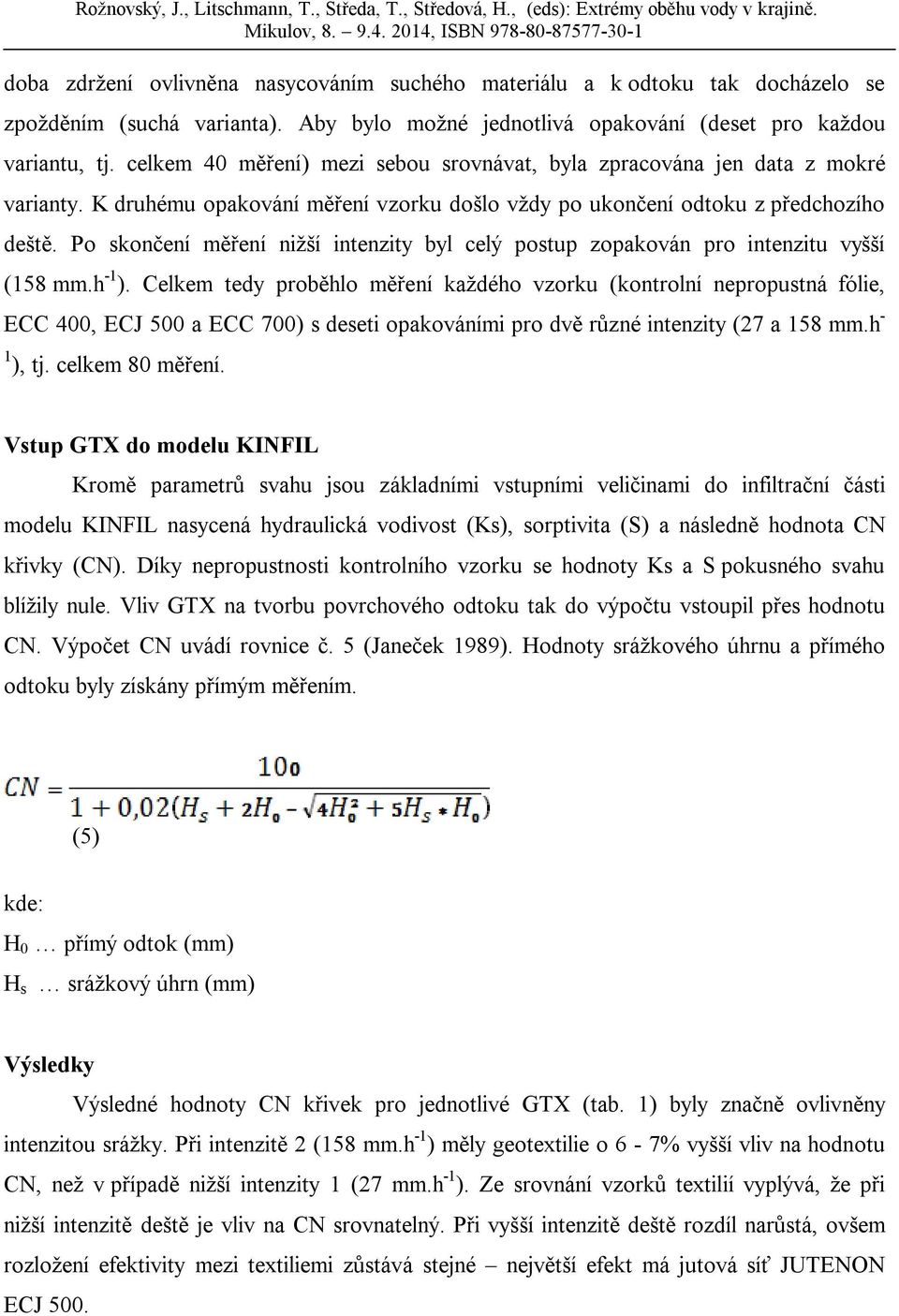 Po skončení měření nižší intenzity byl celý postup zopakován pro intenzitu vyšší (158 mm.h -1 ).