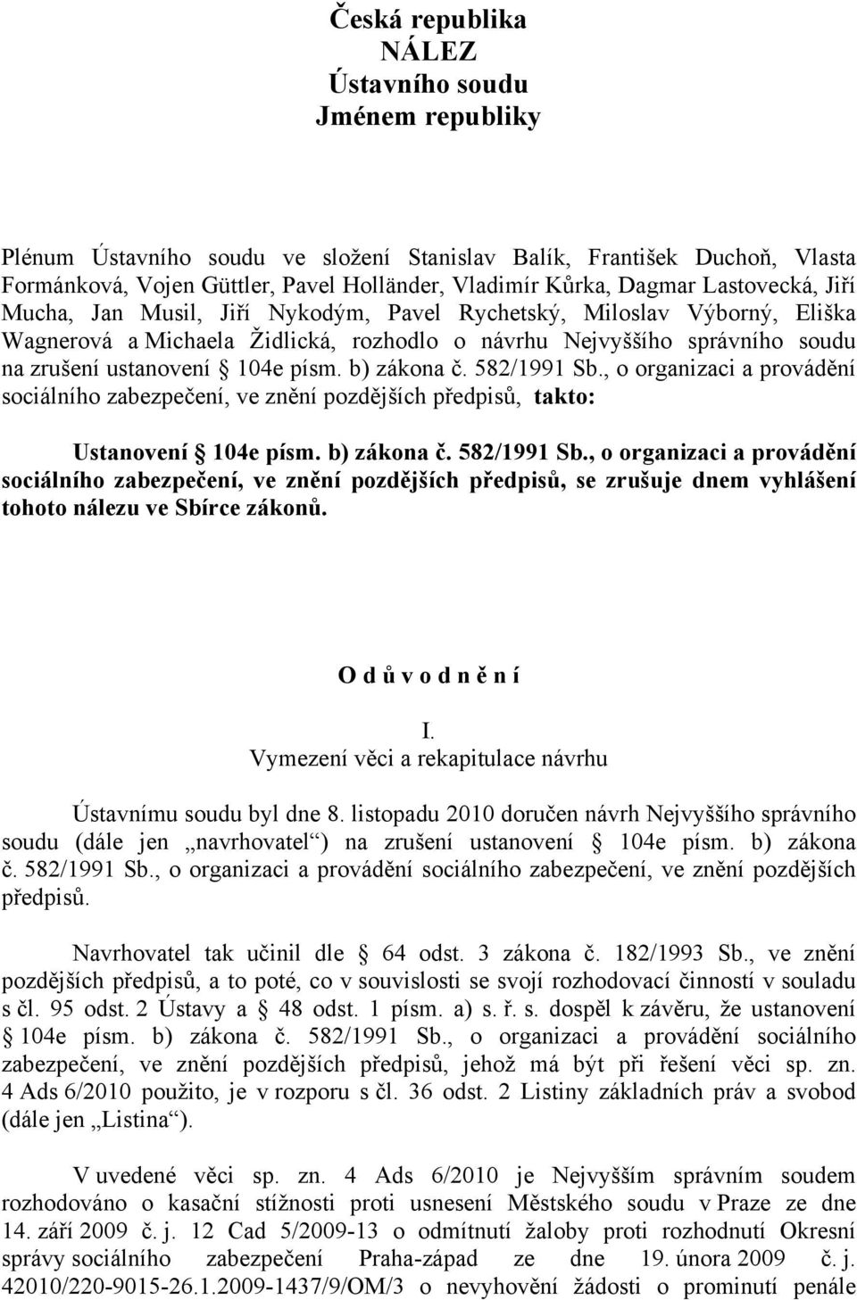 b) zákona č. 582/1991 Sb., o organizaci a provádění sociálního zabezpečení, ve znění pozdějších předpisů, takto: Ustanovení 104e písm. b) zákona č. 582/1991 Sb., o organizaci a provádění sociálního zabezpečení, ve znění pozdějších předpisů, se zrušuje dnem vyhlášení tohoto nálezu ve Sbírce zákonů.
