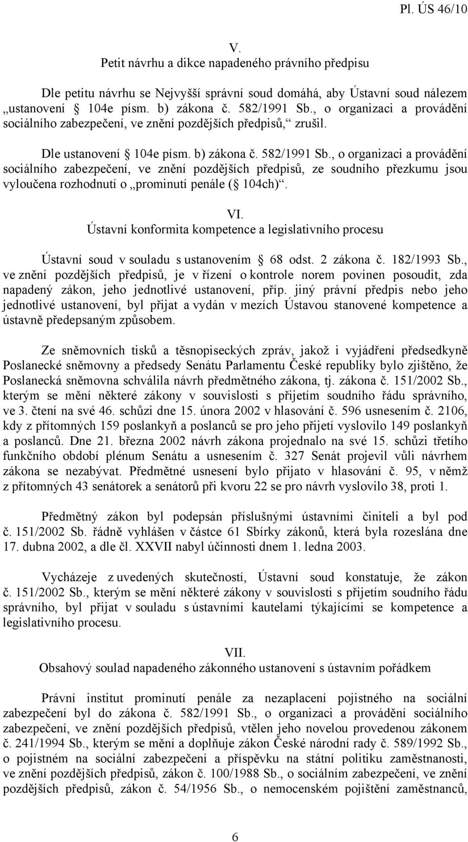 , o organizaci a provádění sociálního zabezpečení, ve znění pozdějších předpisů, ze soudního přezkumu jsou vyloučena rozhodnutí o prominutí penále ( 104ch). VI.