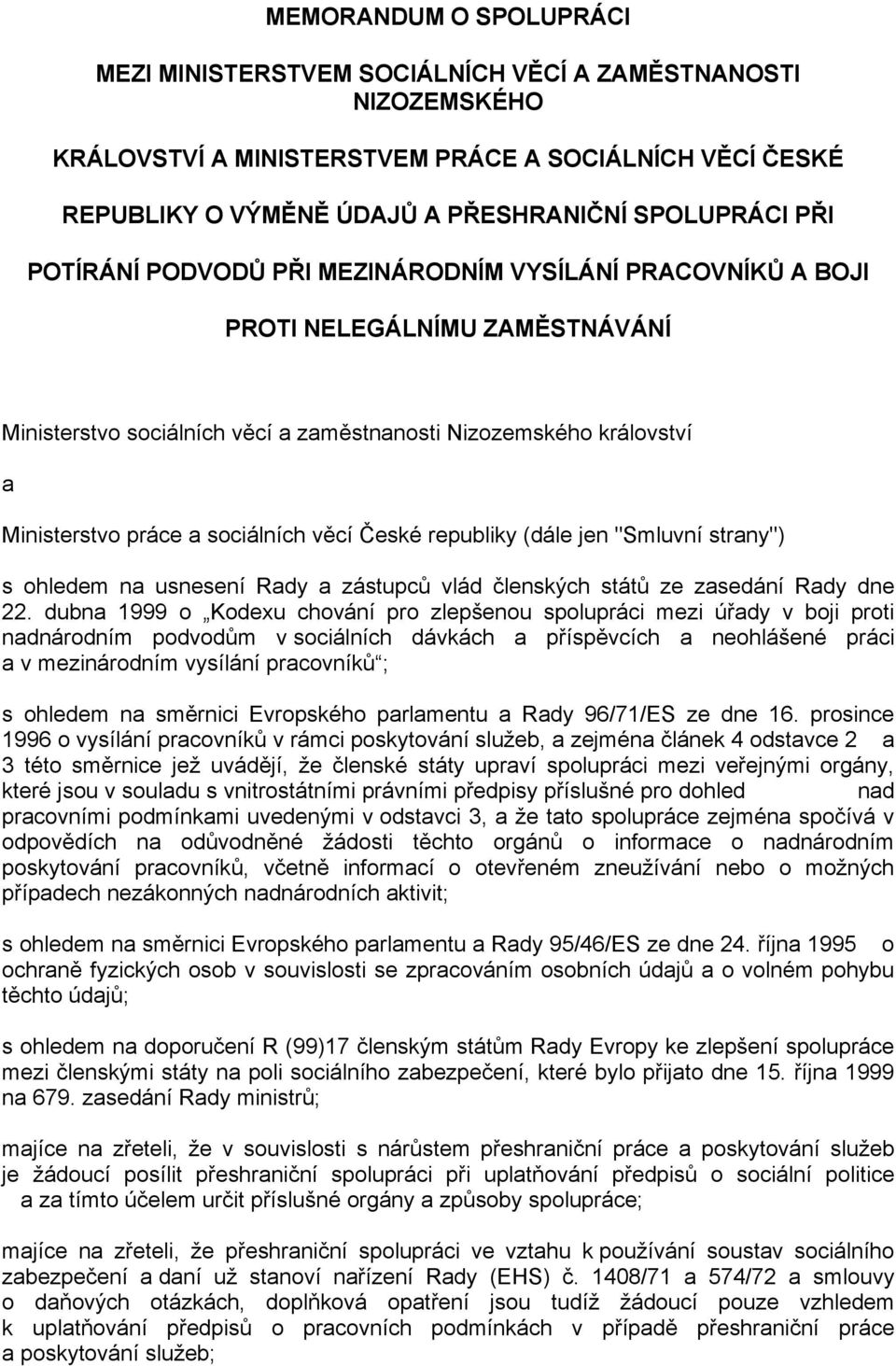 České republiky (dále jen "Smluvní strany") s ohledem na usnesení Rady a zástupců vlád členských států ze zasedání Rady dne 22.