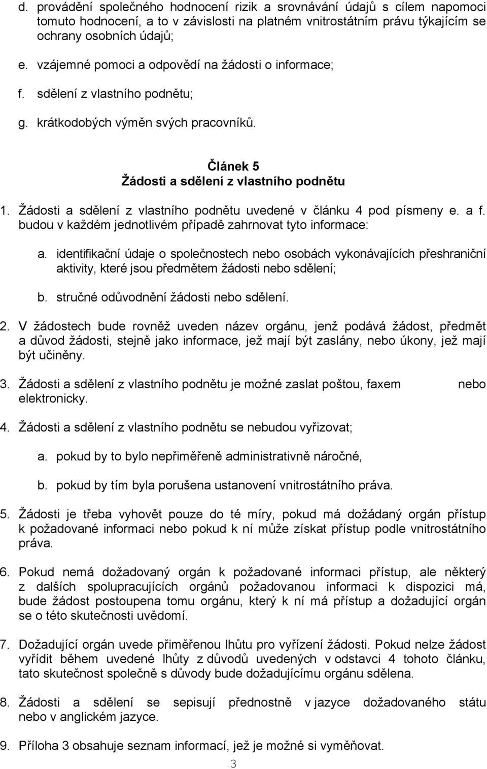 Žádosti a sdělení z vlastního podnětu uvedené v článku 4 pod písmeny e. a f. budou v každém jednotlivém případě zahrnovat tyto informace: a.