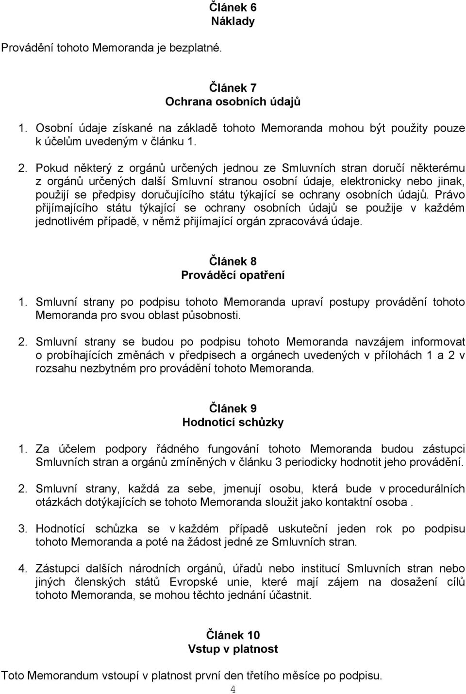 týkající se ochrany osobních údajů. Právo přijímajícího státu týkající se ochrany osobních údajů se použije v každém jednotlivém případě, v němž přijímající orgán zpracovává údaje.