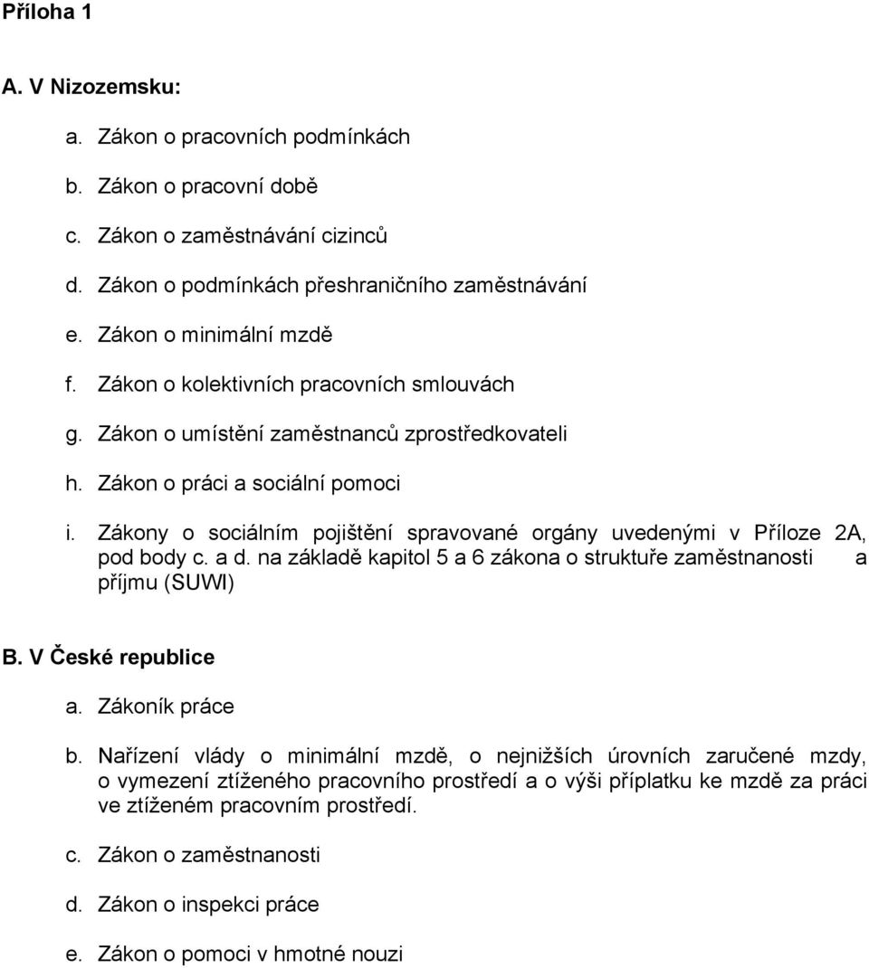 Zákony o sociálním pojištění spravované orgány uvedenými v Příloze 2A, pod body c. a d. na základě kapitol 5 a 6 zákona o struktuře zaměstnanosti a příjmu (SUWI) B. V České republice a.