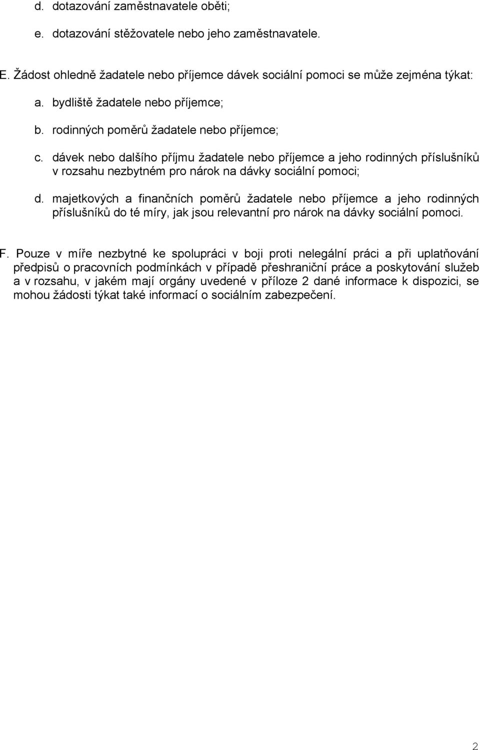 dávek nebo dalšího příjmu žadatele nebo příjemce a jeho rodinných příslušníků v rozsahu nezbytném pro nárok na dávky sociální pomoci; d.