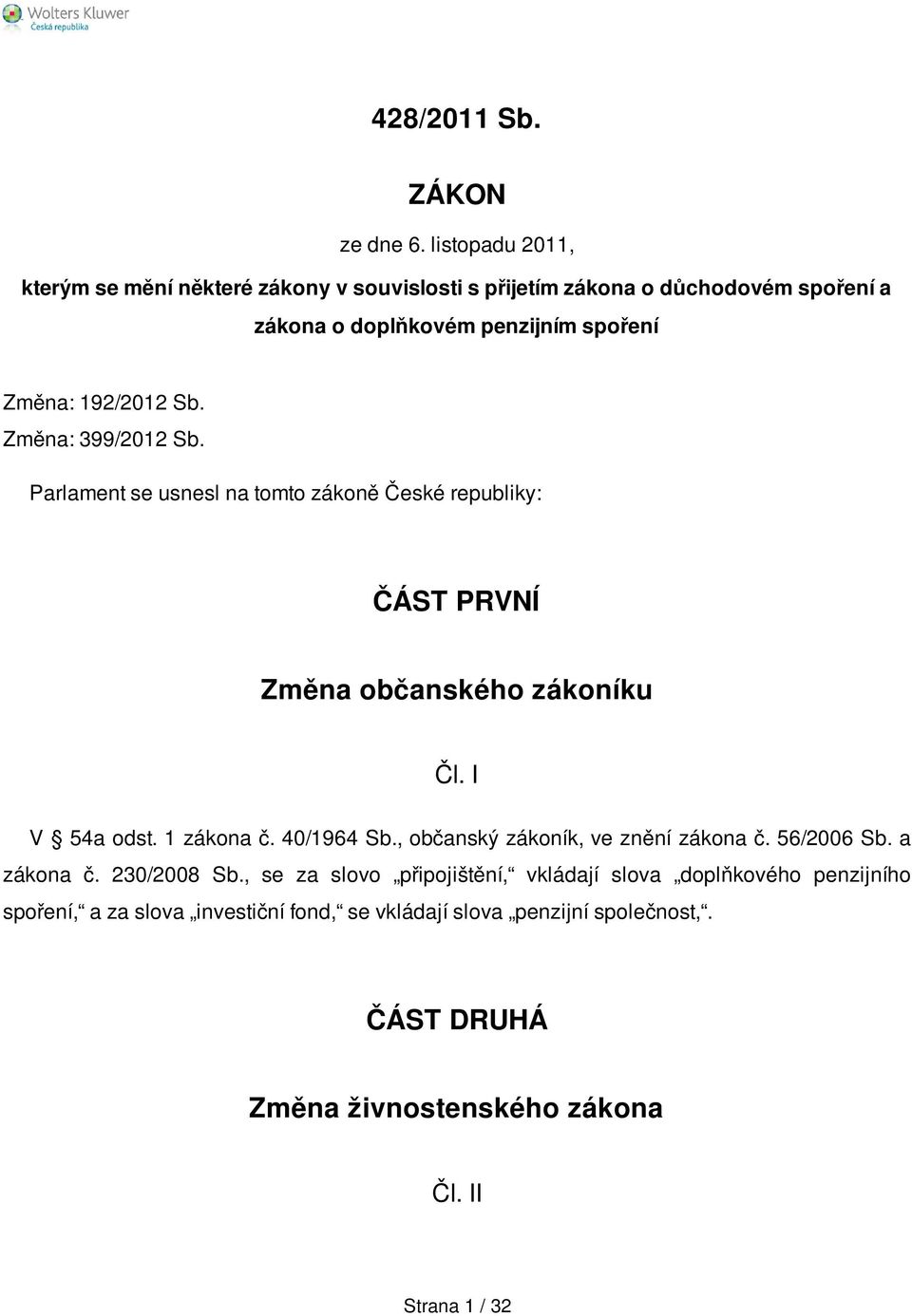 192/2012 Sb. Změna: 399/2012 Sb. Parlament se usnesl na tomto zákoně České republiky: ČÁST PRVNÍ Změna občanského zákoníku Čl. I V 54a odst. 1 zákona č.