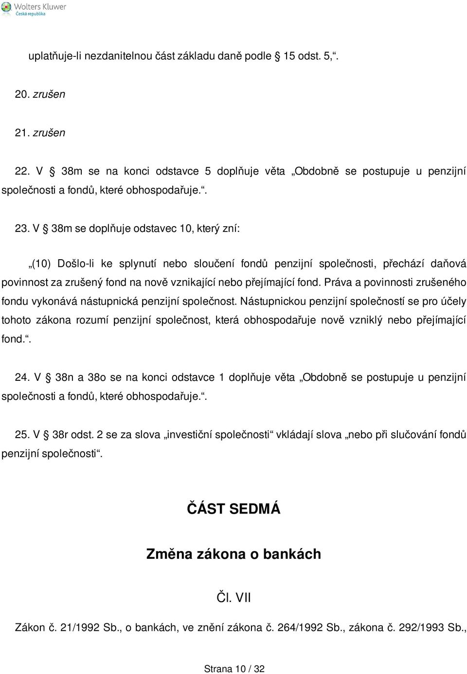 V 38m se doplňuje odstavec 10, který zní: (10) Došlo-li ke splynutí nebo sloučení fondů penzijní společnosti, přechází daňová povinnost za zrušený fond na nově vznikající nebo přejímající fond.