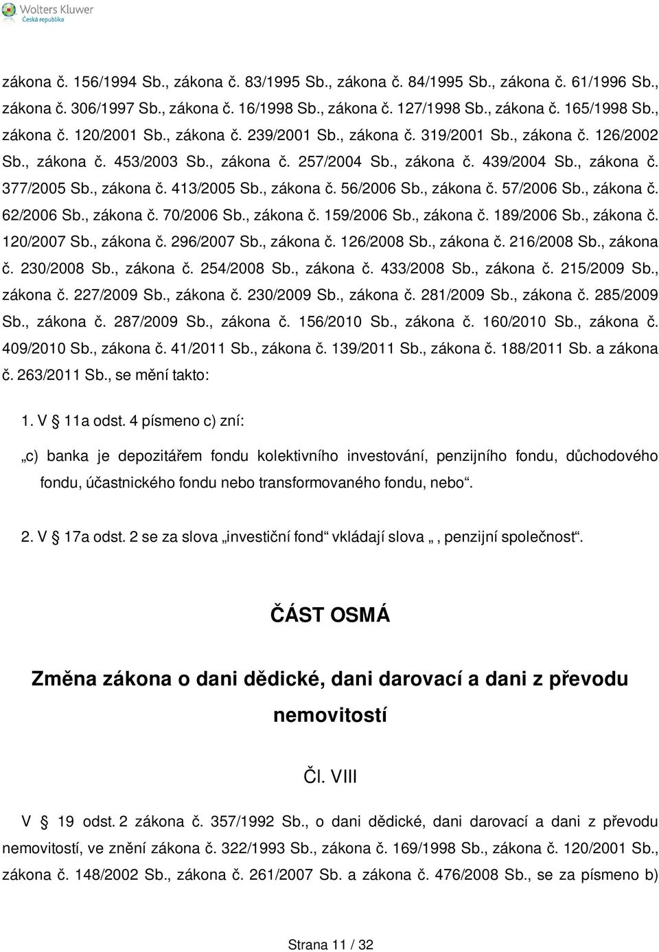 , zákona č. 56/2006 Sb., zákona č. 57/2006 Sb., zákona č. 62/2006 Sb., zákona č. 70/2006 Sb., zákona č. 159/2006 Sb., zákona č. 189/2006 Sb., zákona č. 120/2007 Sb., zákona č. 296/2007 Sb., zákona č. 126/2008 Sb.
