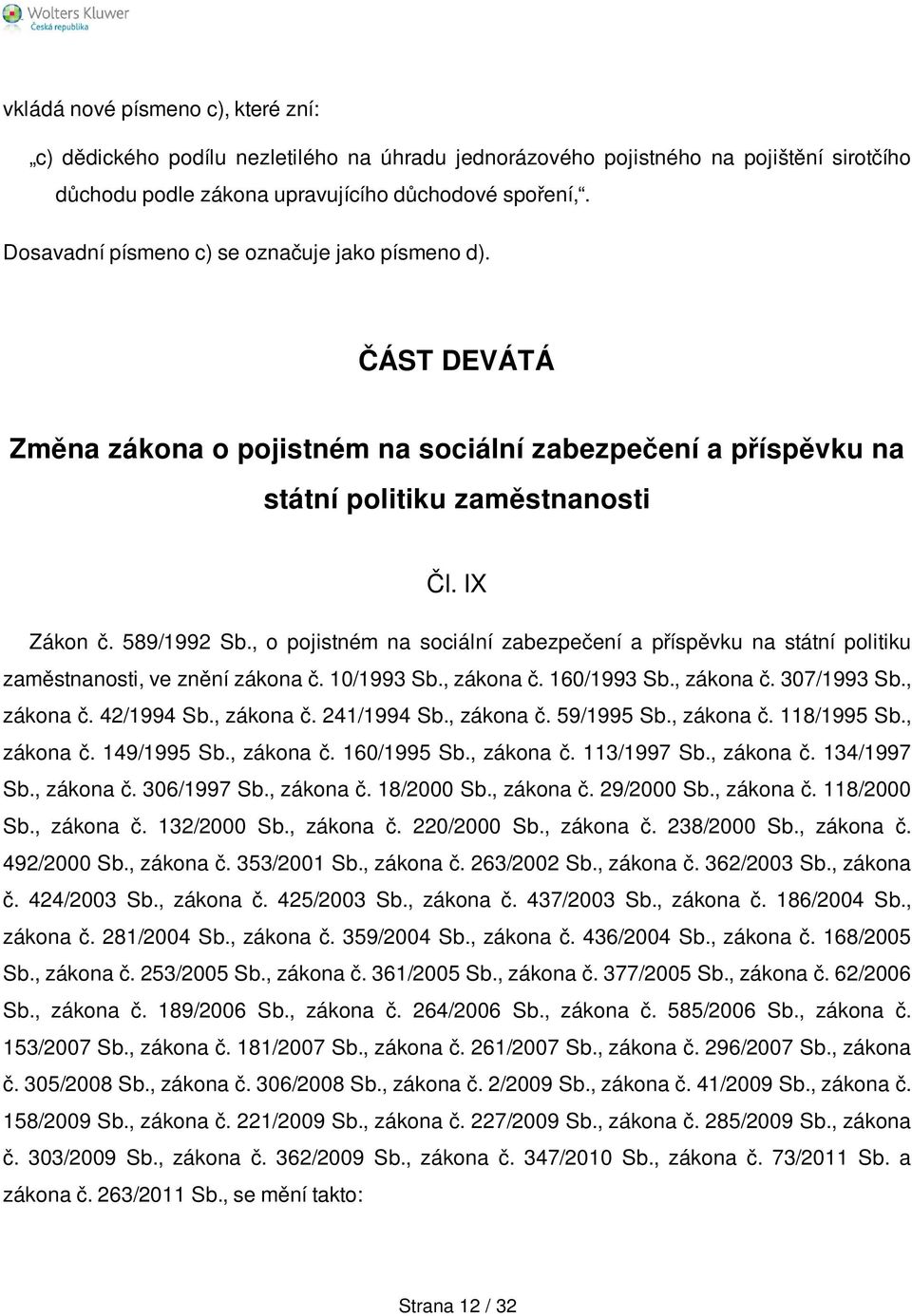 , o pojistném na sociální zabezpečení a příspěvku na státní politiku zaměstnanosti, ve znění zákona č. 10/1993 Sb., zákona č. 160/1993 Sb., zákona č. 307/1993 Sb., zákona č. 42/1994 Sb., zákona č. 241/1994 Sb.