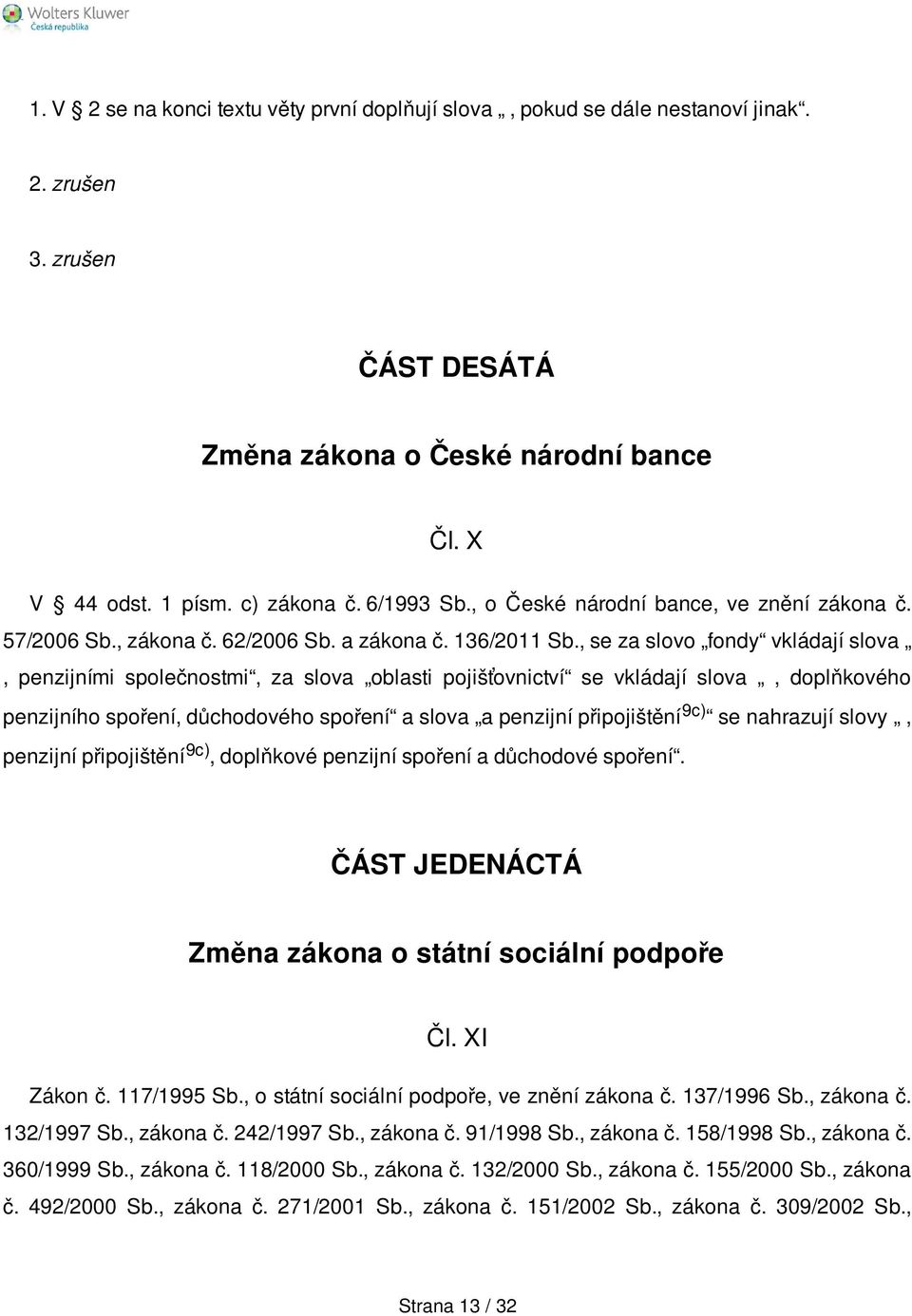 , se za slovo fondy vkládají slova, penzijními společnostmi, za slova oblasti pojišťovnictví se vkládají slova, doplňkového penzijního spoření, důchodového spoření a slova a penzijní připojištění 9c)