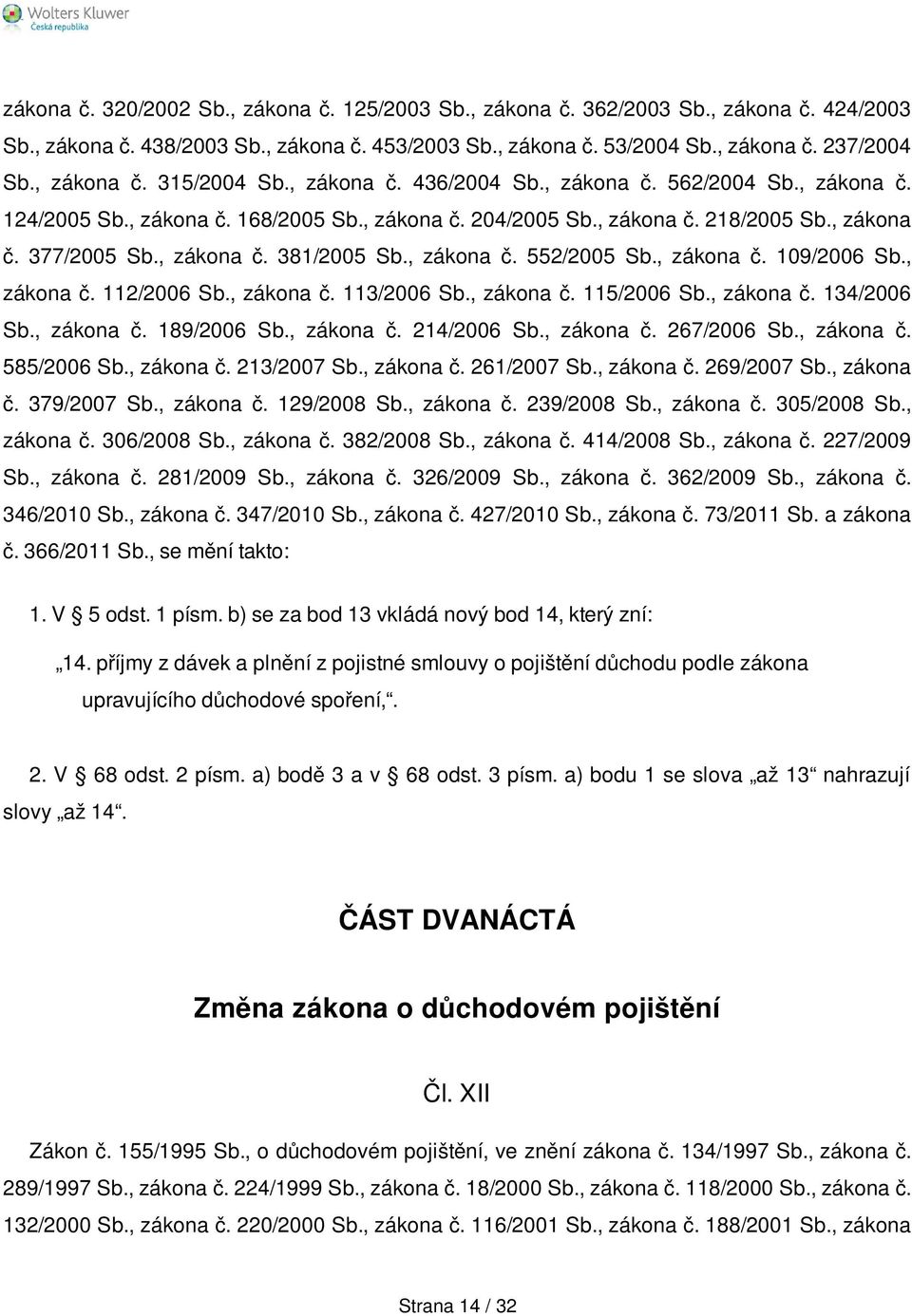 , zákona č. 552/2005 Sb., zákona č. 109/2006 Sb., zákona č. 112/2006 Sb., zákona č. 113/2006 Sb., zákona č. 115/2006 Sb., zákona č. 134/2006 Sb., zákona č. 189/2006 Sb., zákona č. 214/2006 Sb.