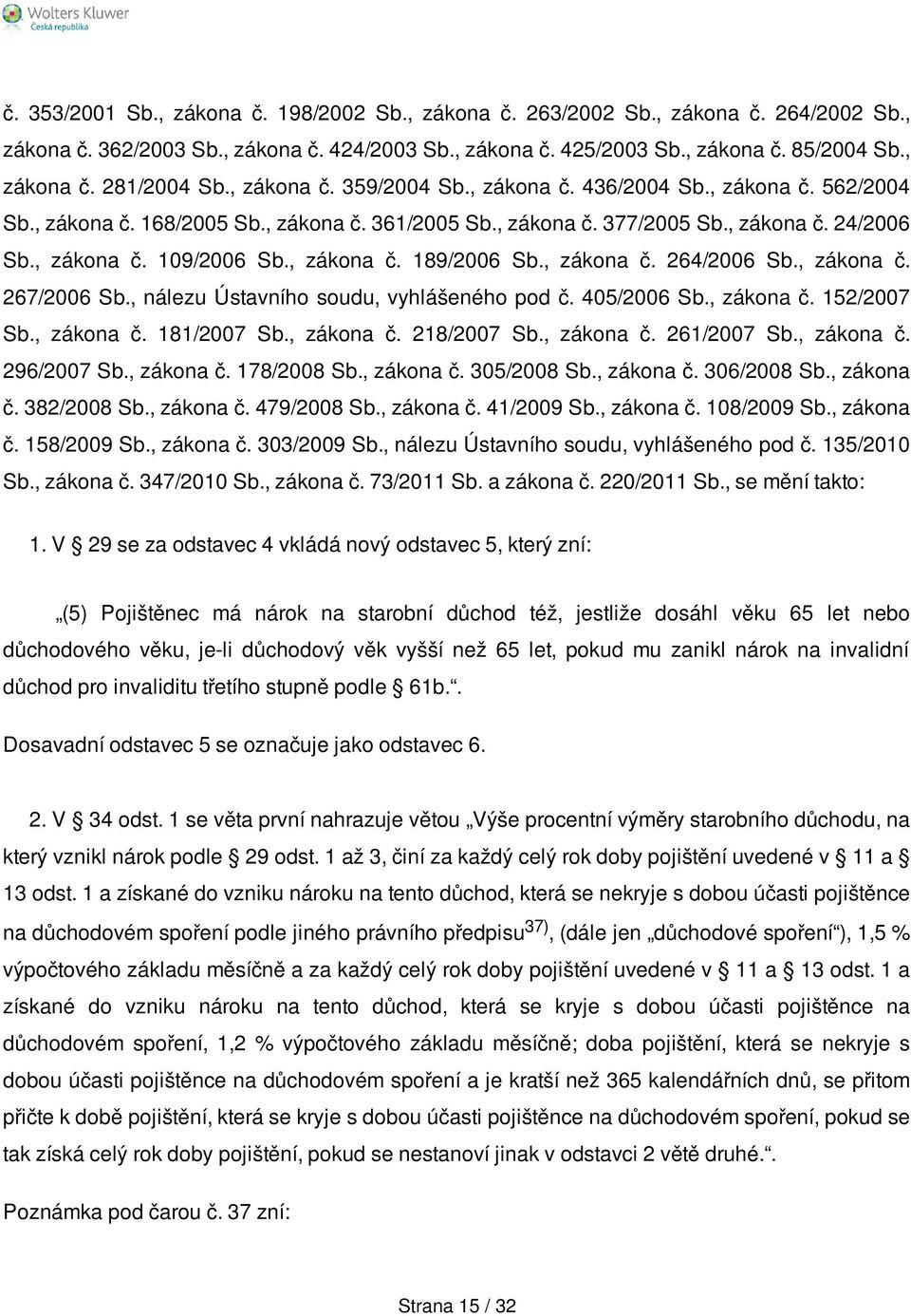 , zákona č. 189/2006 Sb., zákona č. 264/2006 Sb., zákona č. 267/2006 Sb., nálezu Ústavního soudu, vyhlášeného pod č. 405/2006 Sb., zákona č. 152/2007 Sb., zákona č. 181/2007 Sb., zákona č. 218/2007 Sb.